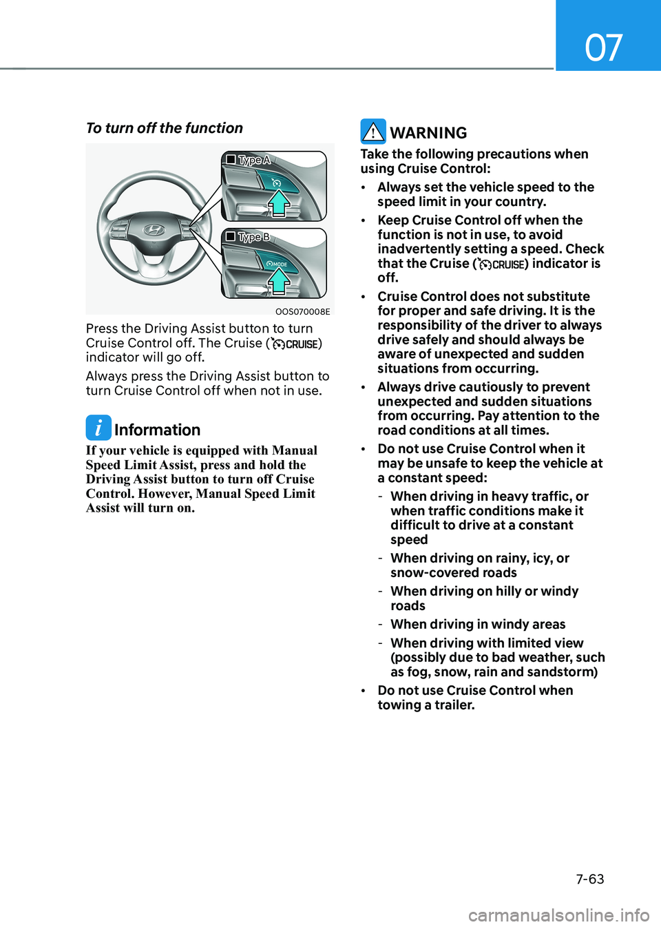HYUNDAI KONA EV 2023 Owners Manual 07
7-63
To turn off the function
OOS070008E
Type A
Type B
Press the Driving Assist button to turn
Cruise Control off. The Cruise (
)
indicator will go off.
Always press t HYUNDAI KONA EV 2023 Owners Manual 07
7-63
To turn off the function
OOS070008E
Type A
Type B
Press the Driving Assist button to turn
Cruise Control off. The Cruise (
)
indicator will go off.
Always press t