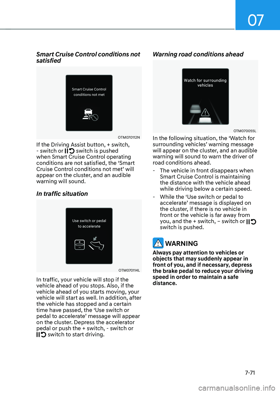 HYUNDAI KONA EV 2023 Owners Manual 07
7-7 1
Smart Cruise Control conditions not
satisfied
OTM070112N
If the Driving Assist button, + switch,
- switch or
switch is pushed
when Smart Cruise Control operating
conditions are not s HYUNDAI KONA EV 2023 Owners Manual 07
7-7 1
Smart Cruise Control conditions not
satisfied
OTM070112N
If the Driving Assist button, + switch,
- switch or
switch is pushed
when Smart Cruise Control operating
conditions are not s
