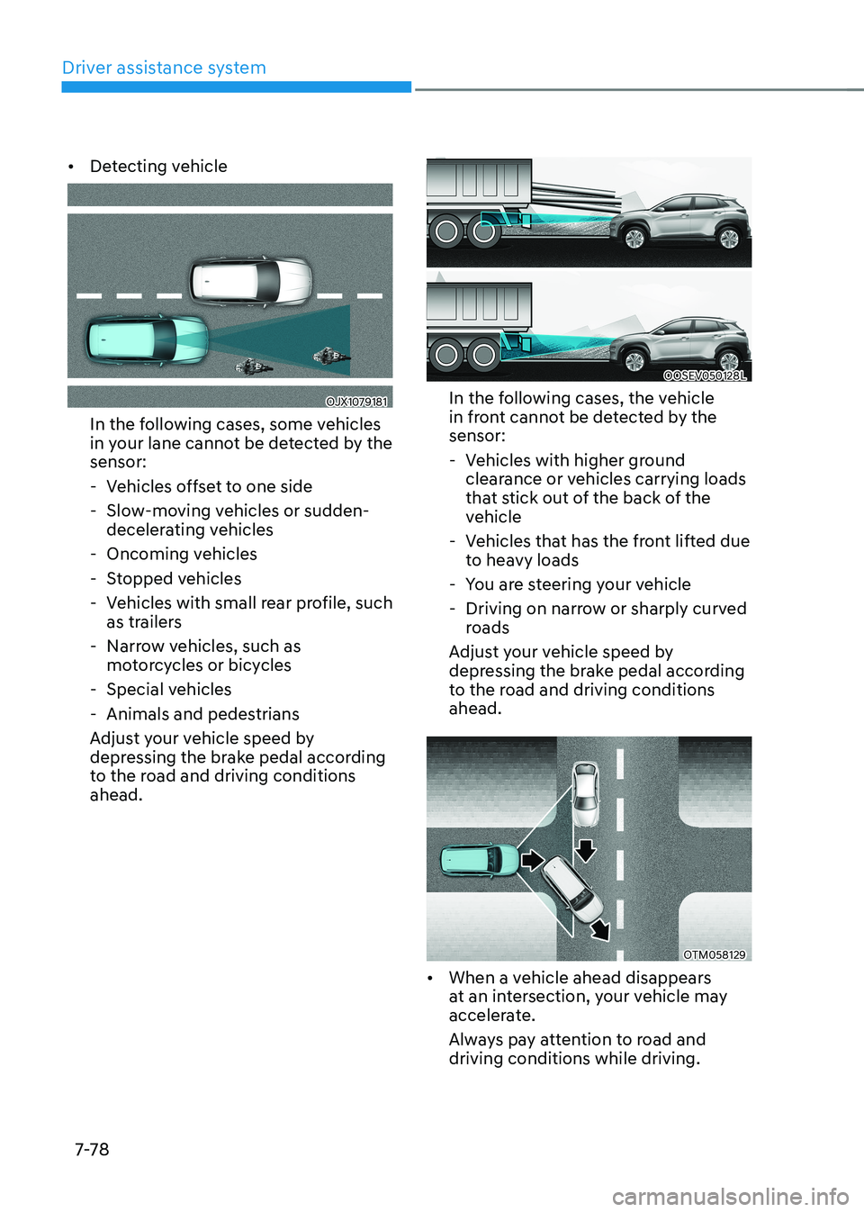 HYUNDAI KONA EV 2023 Owners Manual Driver assistance system
7-7 8
•
Detecting vehicle
OJX1079181
In the following cases, some vehicles
in your lane cannot be detected by the sensor:
- Vehicles offset to one side
- Slow-moving HYUNDAI KONA EV 2023 Owners Manual Driver assistance system
7-7 8
•
Detecting vehicle
OJX1079181
In the following cases, some vehicles
in your lane cannot be detected by the sensor:
- Vehicles offset to one side
- Slow-moving