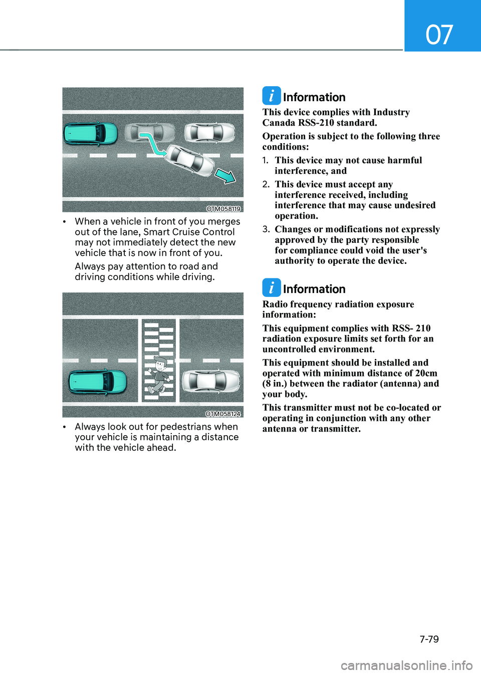 HYUNDAI KONA EV 2023 Owners Manual 07
7-7 9
OTM058119
• When a vehicle in front of you merges
out of the lane, Smart Cruise Control
may not immediately detect the new
vehicle that is now in front of you.
Always pay attention to HYUNDAI KONA EV 2023 Owners Manual 07
7-7 9
OTM058119
• When a vehicle in front of you merges
out of the lane, Smart Cruise Control
may not immediately detect the new
vehicle that is now in front of you.
Always pay attention to