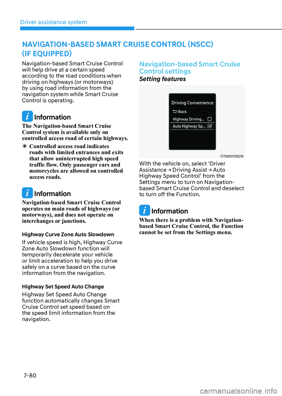 HYUNDAI KONA EV 2023 Owners Manual Driver assistance system
7-80
Navigation-based Smart Cruise Control
will help drive at a certain speed
according to the road conditions when
driving on highways (or motorways)
by using road infor HYUNDAI KONA EV 2023 Owners Manual Driver assistance system
7-80
Navigation-based Smart Cruise Control
will help drive at a certain speed
according to the road conditions when
driving on highways (or motorways)
by using road infor
