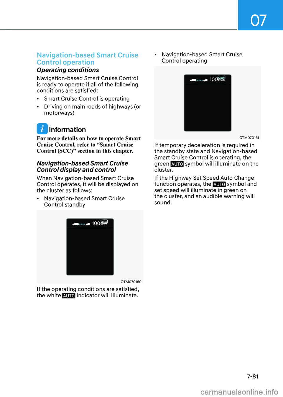HYUNDAI KONA EV 2023 Owners Manual 07
7-81
Navigation-based Smart Cruise
Control operation
Operating conditions
Navigation-based Smart Cruise Control
is ready to operate if all of the following
conditions are satisfied: • Smart HYUNDAI KONA EV 2023 Owners Manual 07
7-81
Navigation-based Smart Cruise
Control operation
Operating conditions
Navigation-based Smart Cruise Control
is ready to operate if all of the following
conditions are satisfied: • Smart