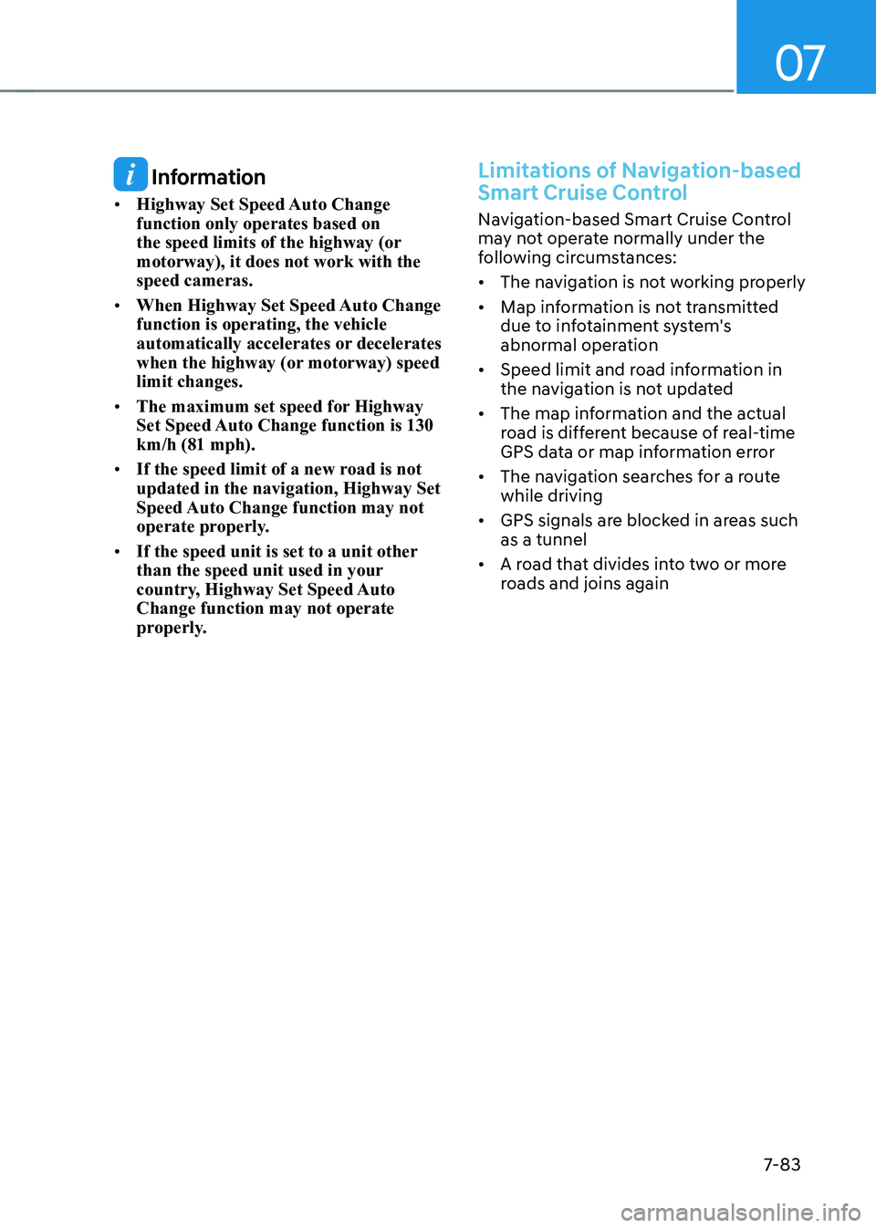 HYUNDAI KONA EV 2023 Owners Manual 07
7-83
Information
• Highway Set Speed Auto Change function only operates based on
the speed limits of the highway (or motorway), it does not work with the speed cameras.
• When Highway Set HYUNDAI KONA EV 2023 Owners Manual 07
7-83
Information
• Highway Set Speed Auto Change function only operates based on
the speed limits of the highway (or motorway), it does not work with the speed cameras.
• When Highway Set