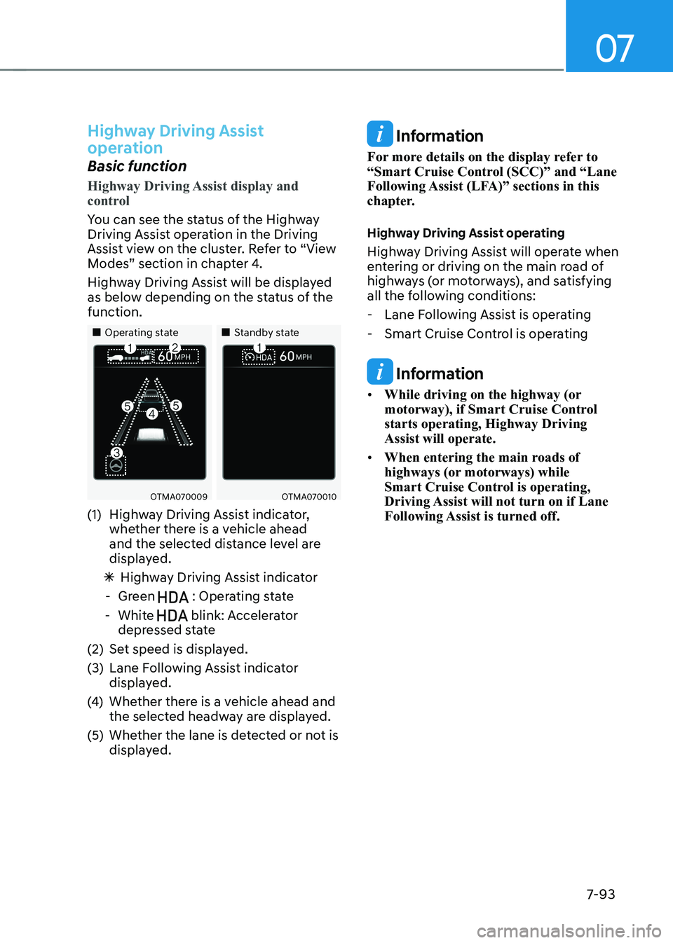 HYUNDAI KONA EV 2023 Owners Manual 07
7-93
Highway Driving Assist
operation
Basic function
Highway Driving Assist display and
control
You can see the status of the Highway
Driving Assist operation in the Driving
Assist view on t HYUNDAI KONA EV 2023 Owners Manual 07
7-93
Highway Driving Assist
operation
Basic function
Highway Driving Assist display and
control
You can see the status of the Highway
Driving Assist operation in the Driving
Assist view on t