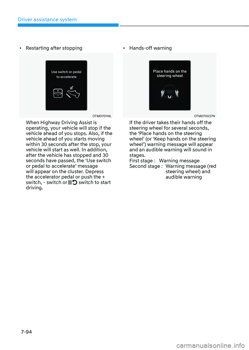 HYUNDAI KONA EV 2023 Owners Manual Driver assistance system
7-94
•
Restarting after stopping
OTM070114L
When Highway Driving Assist is
operating, your vehicle will stop if the
vehicle ahead of you stops. Also, if the
vehicle ah HYUNDAI KONA EV 2023 Owners Manual Driver assistance system
7-94
•
Restarting after stopping
OTM070114L
When Highway Driving Assist is
operating, your vehicle will stop if the
vehicle ahead of you stops. Also, if the
vehicle ah