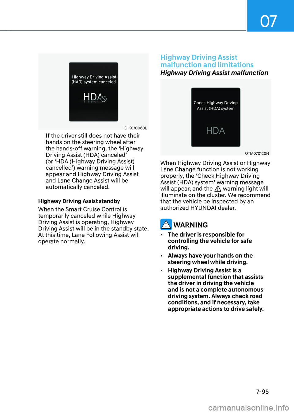 HYUNDAI KONA EV 2023 Owners Manual 07
7-95
OIK070060L
If the driver still does not have their
hands on the steering wheel after
the hands-off warning, the ‘Highway
Driving Assist (HDA) canceled’
(or ‘HDA (Highway Driving Ass HYUNDAI KONA EV 2023 Owners Manual 07
7-95
OIK070060L
If the driver still does not have their
hands on the steering wheel after
the hands-off warning, the ‘Highway
Driving Assist (HDA) canceled’
(or ‘HDA (Highway Driving Ass