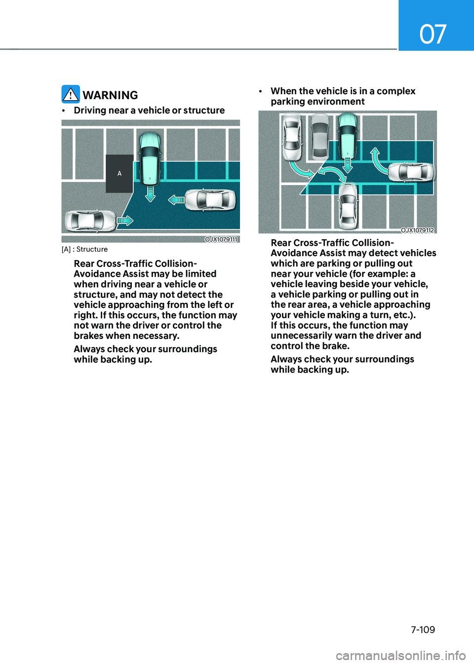 HYUNDAI KONA EV 2023  Owners Manual 07
7-109
 warning
•	 Driving near a vehicle or structure
OJX1079111
[A] : Structure
Rear Cross-Traffic Collision- 
Avoidance Assist may be limited 
when driving near a vehicle or 
structure, and may