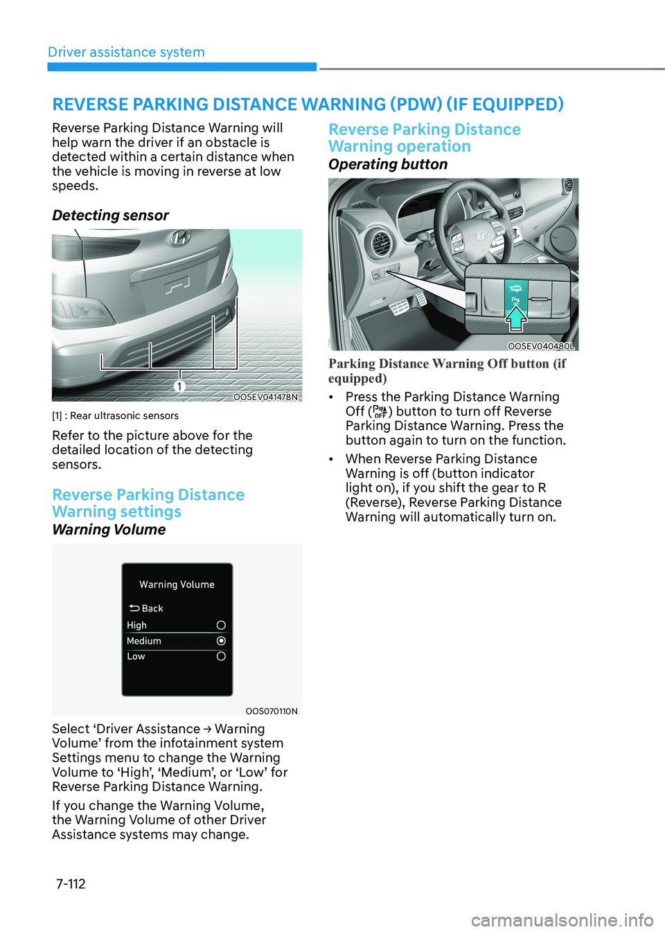 HYUNDAI KONA EV 2023 Owners Manual Driver assistance system
7-112
Reverse Parking Distance Warning will
help warn the driver if an obstacle is
detected within a certain distance when
the vehicle is moving in reverse at low speeds. HYUNDAI KONA EV 2023 Owners Manual Driver assistance system
7-112
Reverse Parking Distance Warning will
help warn the driver if an obstacle is
detected within a certain distance when
the vehicle is moving in reverse at low speeds.