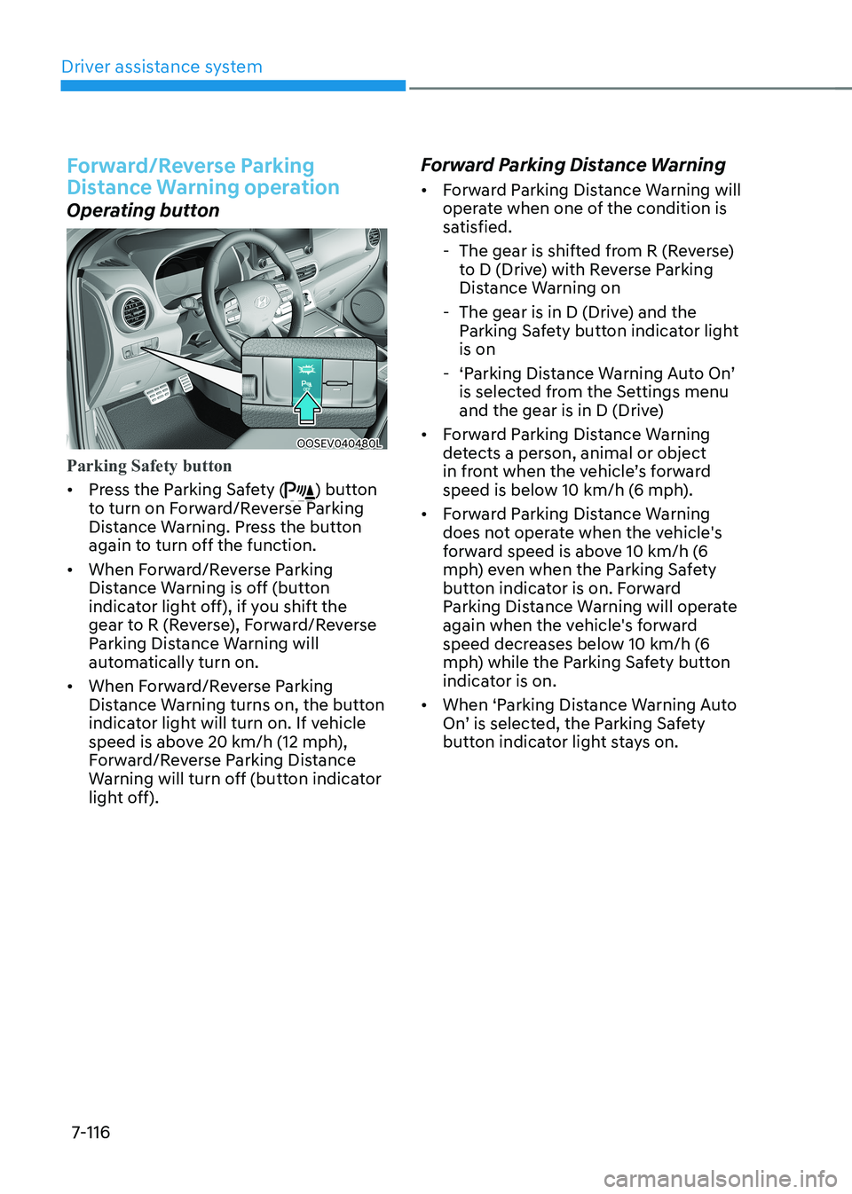 HYUNDAI KONA EV 2023 Owners Manual Driver assistance system
7-116
Forward/reverse parking
Distance Warning operation
Operating button
OOSEV040480L
Parking Safety button
• Press the Parking Safety () button
to turn on Forward/Reve HYUNDAI KONA EV 2023 Owners Manual Driver assistance system
7-116
Forward/reverse parking
Distance Warning operation
Operating button
OOSEV040480L
Parking Safety button
• Press the Parking Safety () button
to turn on Forward/Reve