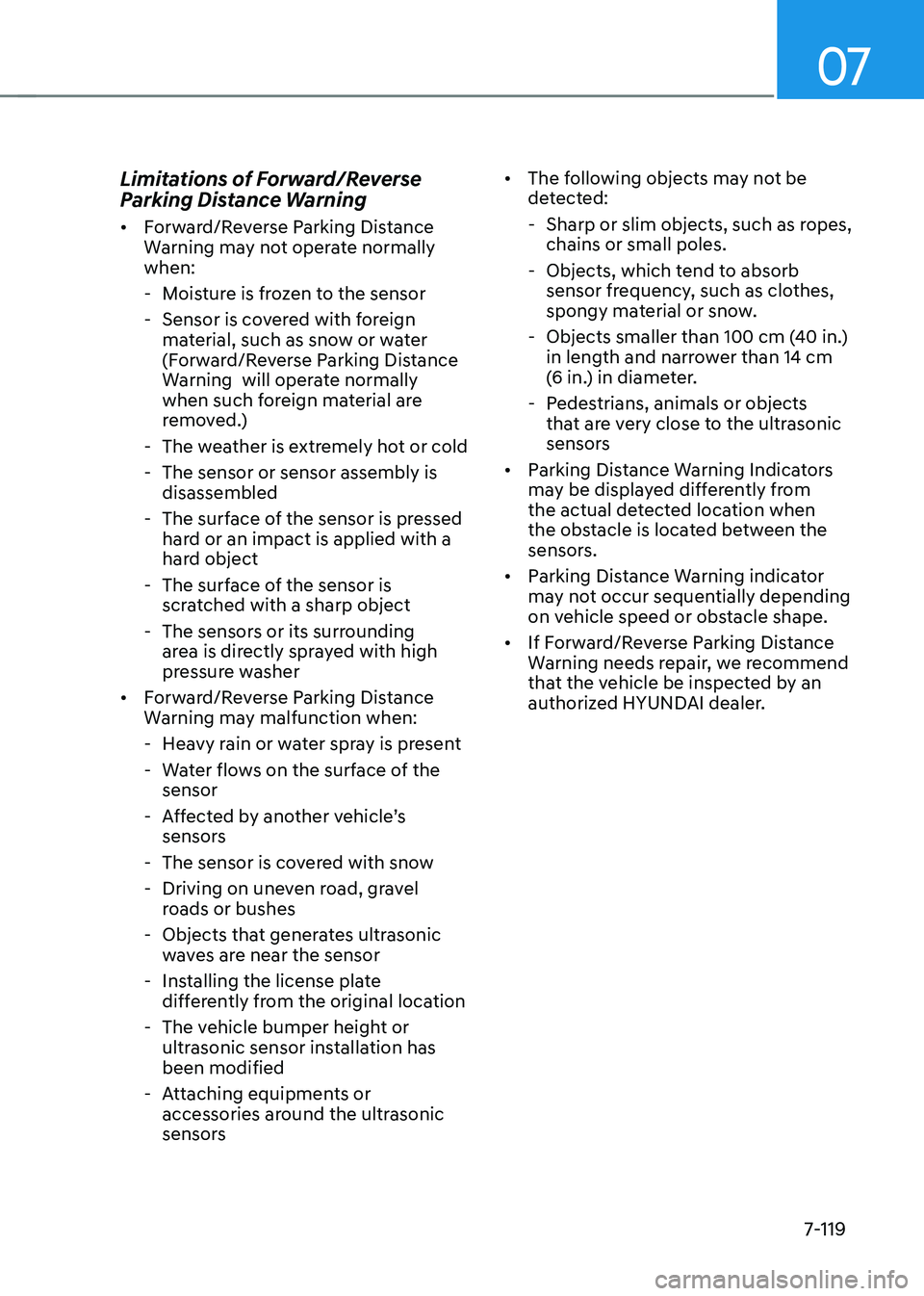HYUNDAI KONA EV 2023 Owners Manual 07
7-119
Limitations of Forward/Reverse
Parking Distance Warning •
Forward/Reverse Parking Distance
Warning may not operate normally when:
- Moisture is frozen to the sensor
- Sensor is c HYUNDAI KONA EV 2023 Owners Manual 07
7-119
Limitations of Forward/Reverse
Parking Distance Warning •
Forward/Reverse Parking Distance
Warning may not operate normally when:
- Moisture is frozen to the sensor
- Sensor is c
