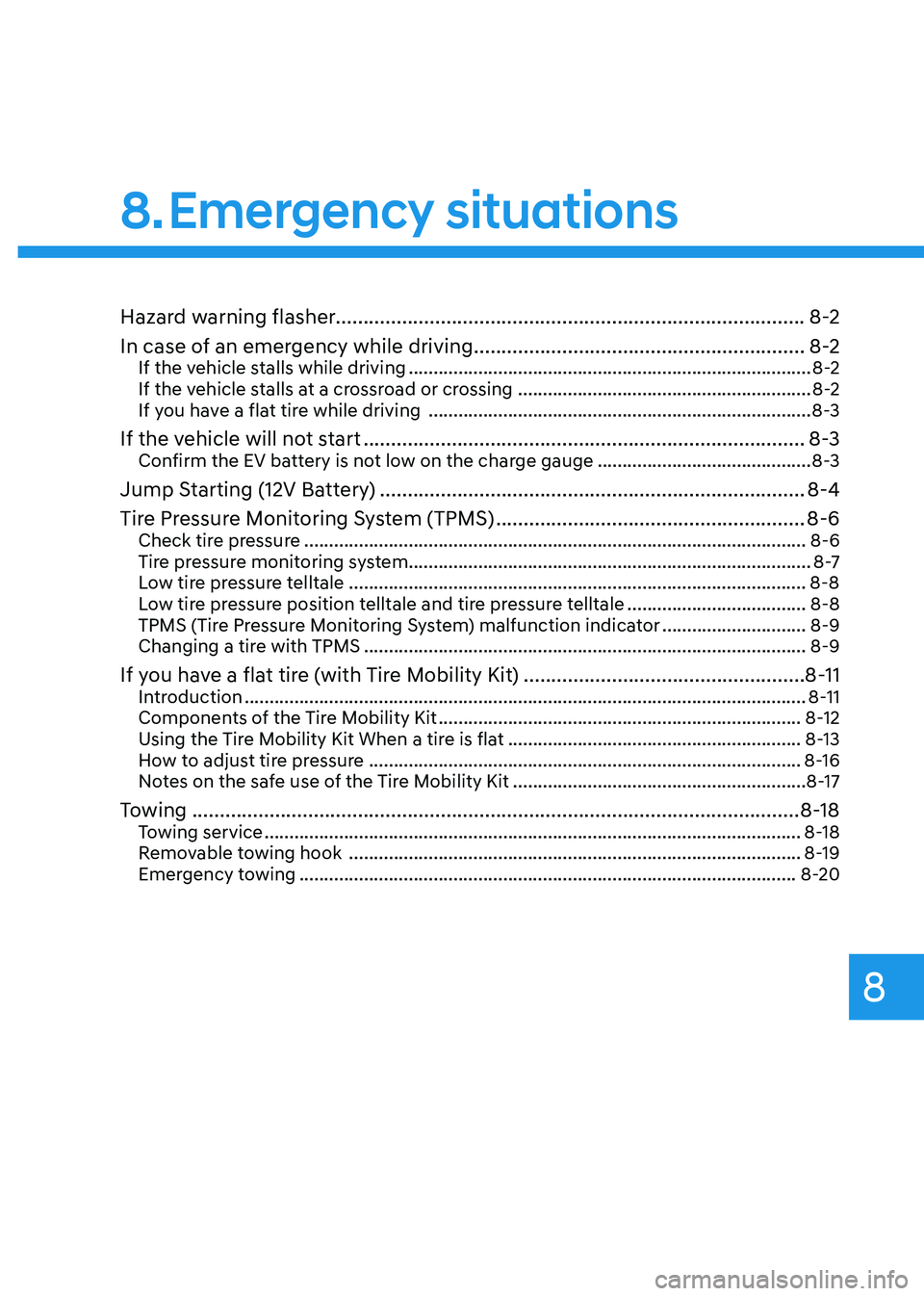 HYUNDAI KONA EV 2023 Owners Manual 8
Hazard warning flasher.....................................................................................8-2
In case of an emergency while driving ................................................ HYUNDAI KONA EV 2023 Owners Manual 8
Hazard warning flasher.....................................................................................8-2
In case of an emergency while driving ................................................