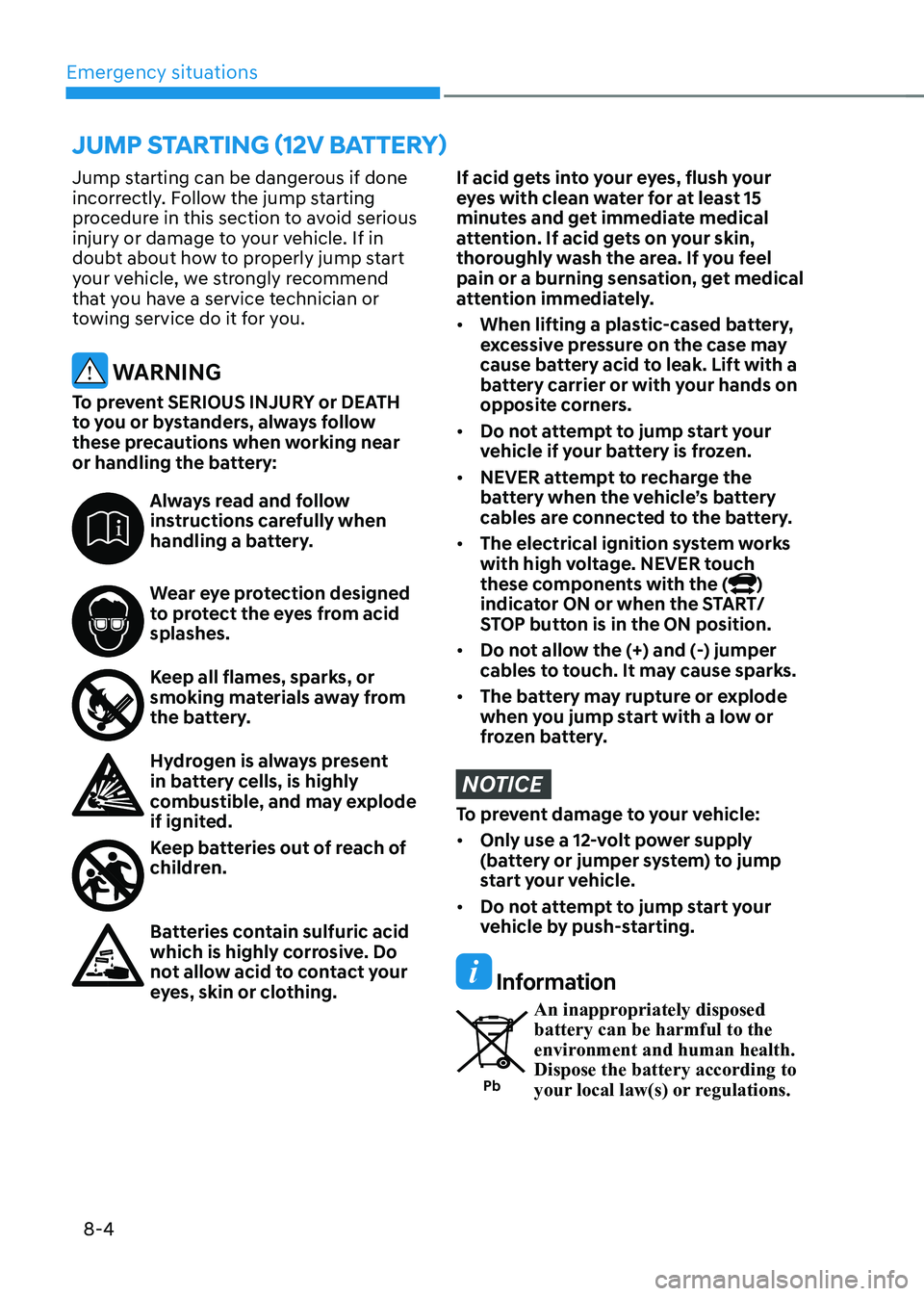 HYUNDAI KONA EV 2023 Owners Manual Emergency situations
8-4
Jump starting can be dangerous if done
incorrectly. Follow the jump starting
procedure in this section to avoid serious
injury or damage to your vehicle. If in
doubt abou HYUNDAI KONA EV 2023 Owners Manual Emergency situations
8-4
Jump starting can be dangerous if done
incorrectly. Follow the jump starting
procedure in this section to avoid serious
injury or damage to your vehicle. If in
doubt abou