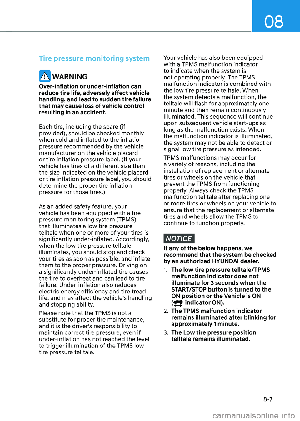 HYUNDAI KONA EV 2023 Owners Manual 08
8 -7
Tire pressure monitoring system
WARNING
Over-inflation or under-inflation can
reduce tire life, adversely affect vehicle
handling, and lead to sudden tire failure
that may cause loss of v HYUNDAI KONA EV 2023 Owners Manual 08
8 -7
Tire pressure monitoring system
WARNING
Over-inflation or under-inflation can
reduce tire life, adversely affect vehicle
handling, and lead to sudden tire failure
that may cause loss of v