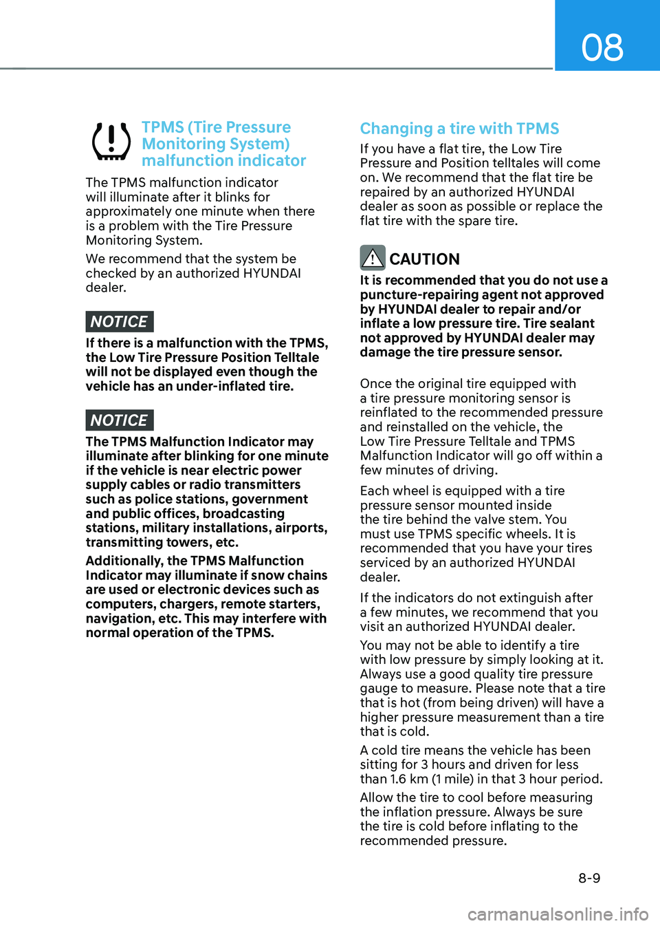 HYUNDAI KONA EV 2023 Owners Manual 08
8-9
TPMS (Tire Pressure
Monitoring System)
malfunction indicator
The TPMS malfunction indicator
will illuminate after it blinks for
approximately one minute when there
is a problem with the HYUNDAI KONA EV 2023 Owners Manual 08
8-9
TPMS (Tire Pressure
Monitoring System)
malfunction indicator
The TPMS malfunction indicator
will illuminate after it blinks for
approximately one minute when there
is a problem with the
