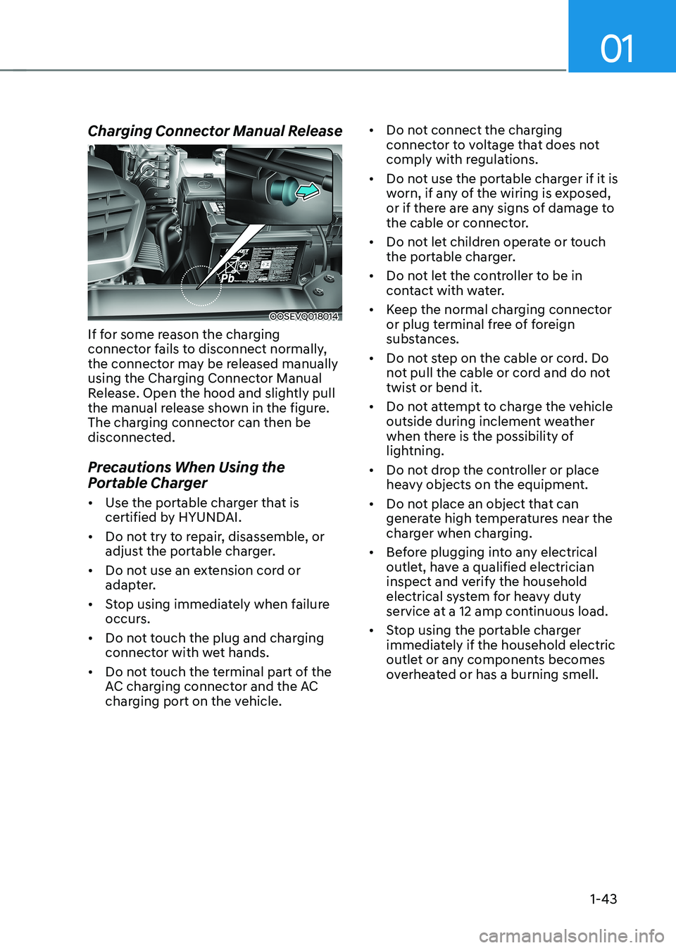 HYUNDAI KONA EV 2023 Service Manual 01
1-43
Charging Connector Manual Release
OOSEVQ018014
If for some reason the charging  
connector fails to disconnect normally, 
the connector may be released manually 
using the Charging Connector M
