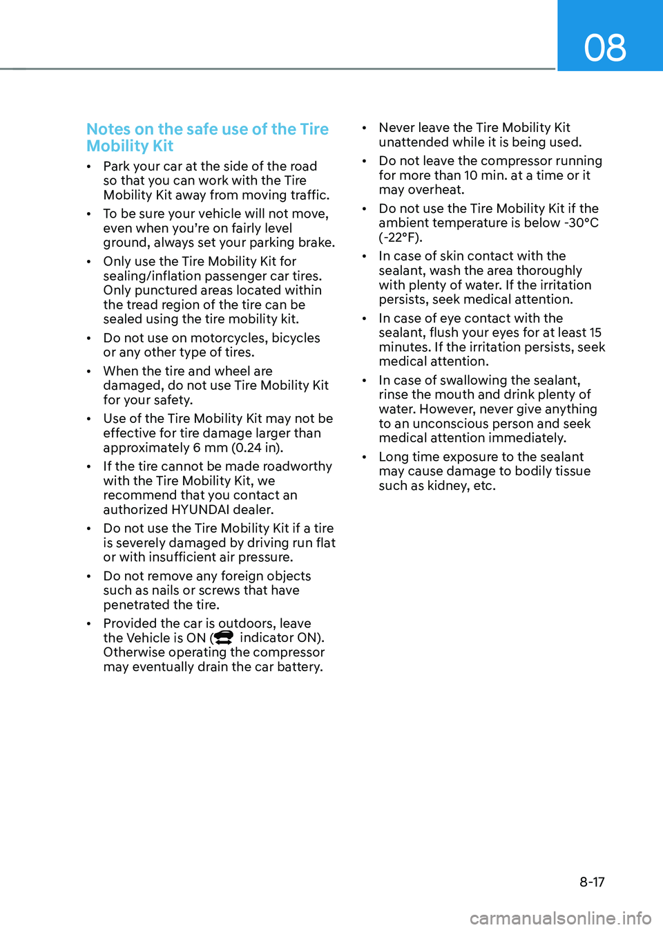 HYUNDAI KONA EV 2023  Owners Manual 08
8-17
Notes on the safe use of the Tire  
Mobility Kit
•	Park your car at the side of the road  
so that you can work with the Tire 
Mobility Kit away from moving traffic. 
•	 To be sure your ve