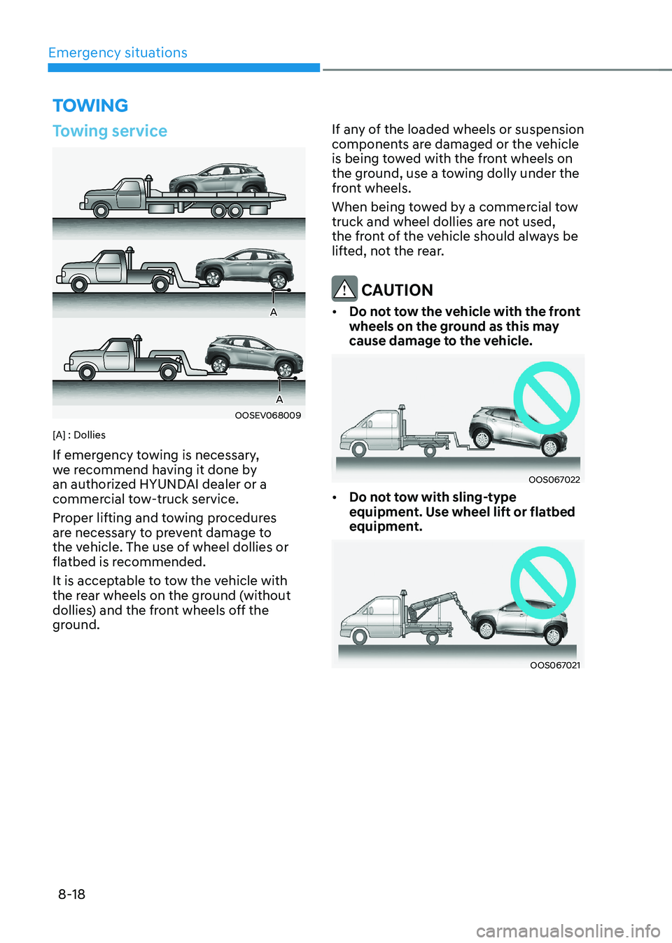 HYUNDAI KONA EV 2023  Owners Manual Emergency situations
8-18
Towing service
OOSEV068009
A
A
[A] : Dollies If emergency towing is necessary,  
we recommend having it done by 
an authorized HYUNDAI dealer or a 
commercial tow-truck servi