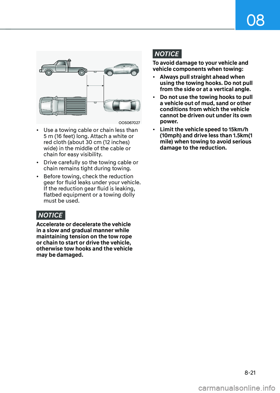 HYUNDAI KONA EV 2023 Owners Manual 08
8-21
OOS067027
• Use a towing cable or chain less than
5 m (16 feet) long. Attach a white or
red cloth (about 30 cm (12 inches)
wide) in the middle of the cable or
chain for easy visibility HYUNDAI KONA EV 2023 Owners Manual 08
8-21
OOS067027
• Use a towing cable or chain less than
5 m (16 feet) long. Attach a white or
red cloth (about 30 cm (12 inches)
wide) in the middle of the cable or
chain for easy visibility