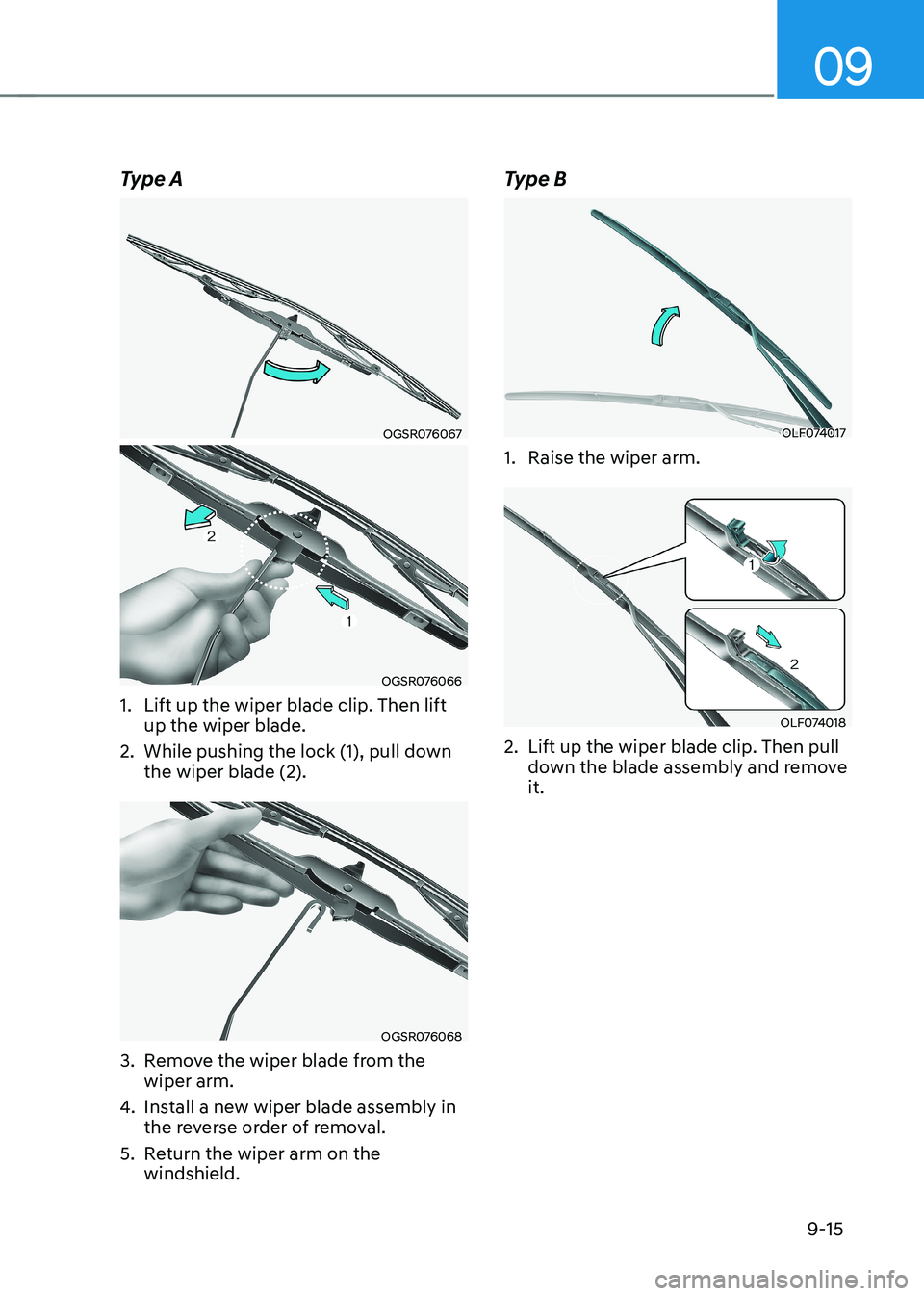 HYUNDAI KONA EV 2023 Owners Manual 09
9-15
Type A
OGSR076067
OGSR076066
1. Lift up the wiper blade clip. Then lift up the wiper blade.
2. While pushing the lock (1), pull down the wiper blade (2).
OGSR076068
3. Remove the wiper b HYUNDAI KONA EV 2023 Owners Manual 09
9-15
Type A
OGSR076067
OGSR076066
1. Lift up the wiper blade clip. Then lift up the wiper blade.
2. While pushing the lock (1), pull down the wiper blade (2).
OGSR076068
3. Remove the wiper b