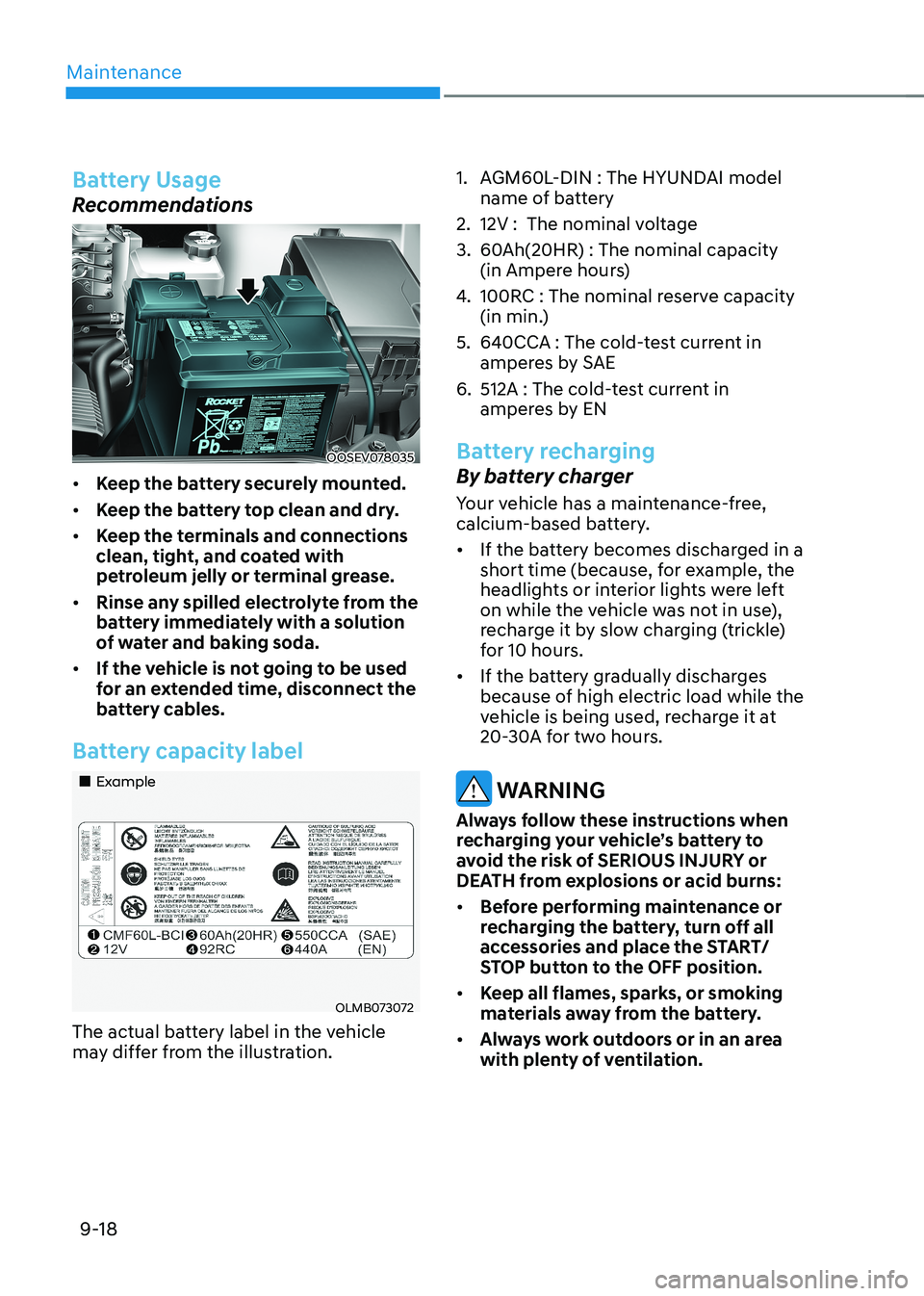 HYUNDAI KONA EV 2023 Owners Manual Maintenance
9-18
Battery Usage
Recommendations
OOSEV078035
• Keep the battery securely mounted.
• Keep the battery top clean and dry.
• Keep the terminals and connections
clean, tight, and HYUNDAI KONA EV 2023 Owners Manual Maintenance
9-18
Battery Usage
Recommendations
OOSEV078035
• Keep the battery securely mounted.
• Keep the battery top clean and dry.
• Keep the terminals and connections
clean, tight, and