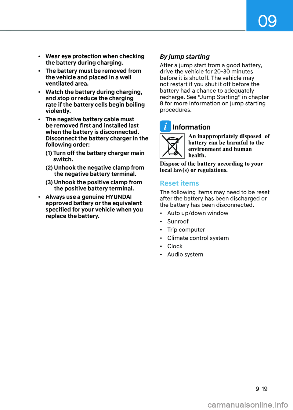 HYUNDAI KONA EV 2023 Owners Manual 09
9-19
• Wear eye protection when checking
the battery during charging.
• The battery must be removed from
the vehicle and placed in a well
ventilated area.
• Watch the battery during c HYUNDAI KONA EV 2023 Owners Manual 09
9-19
• Wear eye protection when checking
the battery during charging.
• The battery must be removed from
the vehicle and placed in a well
ventilated area.
• Watch the battery during c