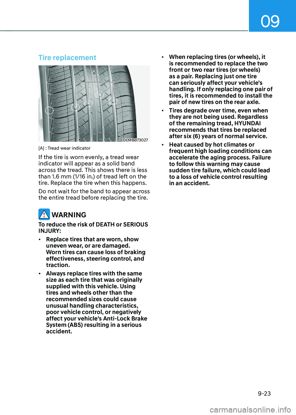 HYUNDAI KONA EV 2023  Owners Manual 09
9-23
Tire replacement
OLMB073027
A
[A] : Tread wear indicator If the tire is worn evenly, a tread wear  
indicator will appear as a solid band 
across the tread. This shows there is less 
than 1.6 