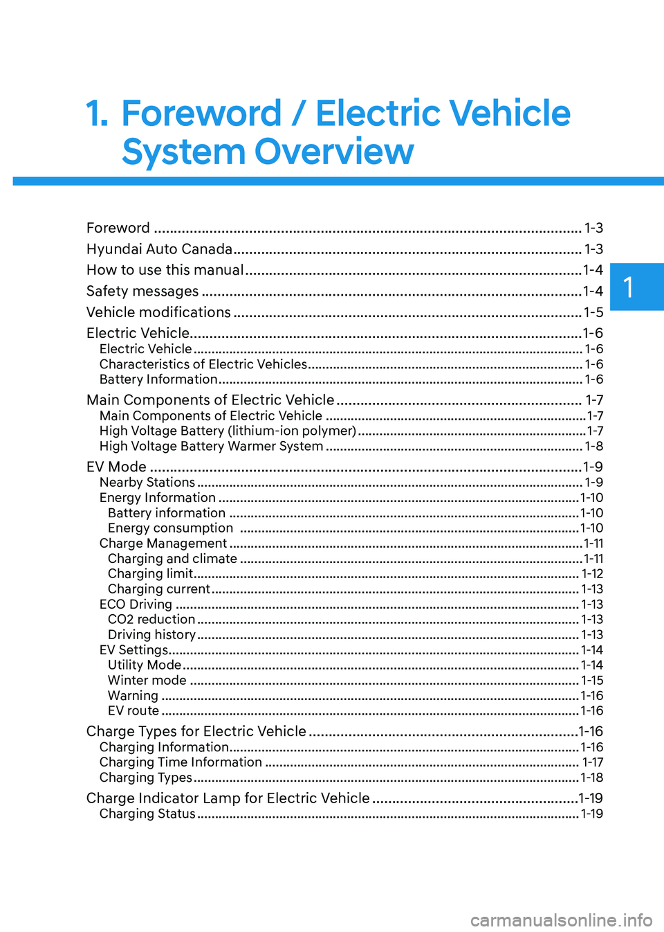 HYUNDAI KONA EV 2023 Owners Manual 1
1. Foreword / Electric Vehicle System Overview
Foreword ............................................................................................................ 1-3
Hyundai Auto Canada ..... HYUNDAI KONA EV 2023 Owners Manual 1
1. Foreword / Electric Vehicle System Overview
Foreword ............................................................................................................ 1-3
Hyundai Auto Canada .....