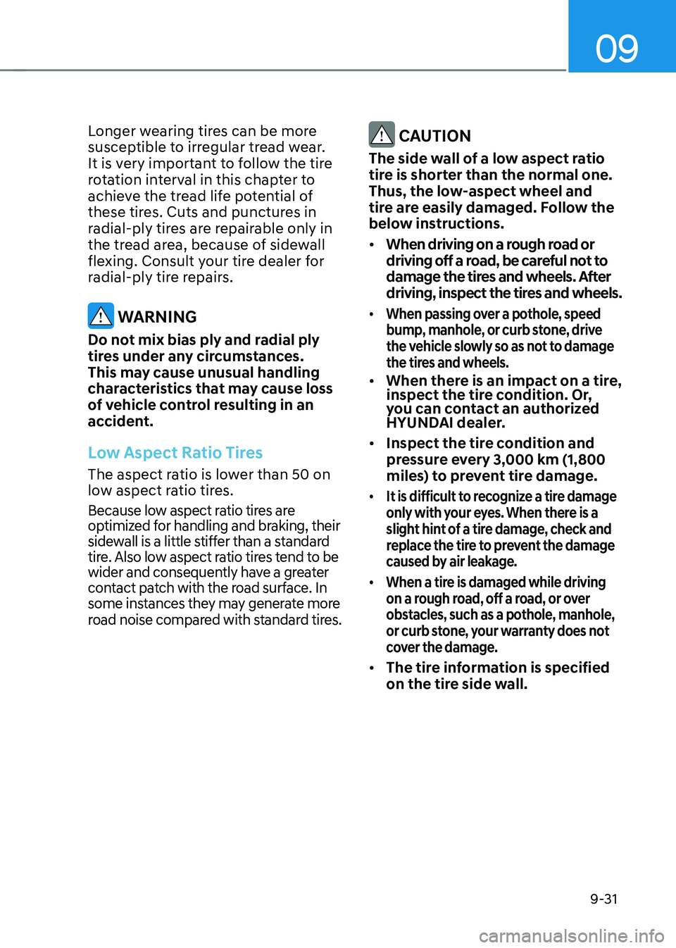 HYUNDAI KONA EV 2023 Owners Manual 09
9-31
Longer wearing tires can be more
susceptible to irregular tread wear.
It is very important to follow the tire
rotation interval in this chapter to
achieve the tread life potential of
the HYUNDAI KONA EV 2023 Owners Manual 09
9-31
Longer wearing tires can be more
susceptible to irregular tread wear.
It is very important to follow the tire
rotation interval in this chapter to
achieve the tread life potential of
the