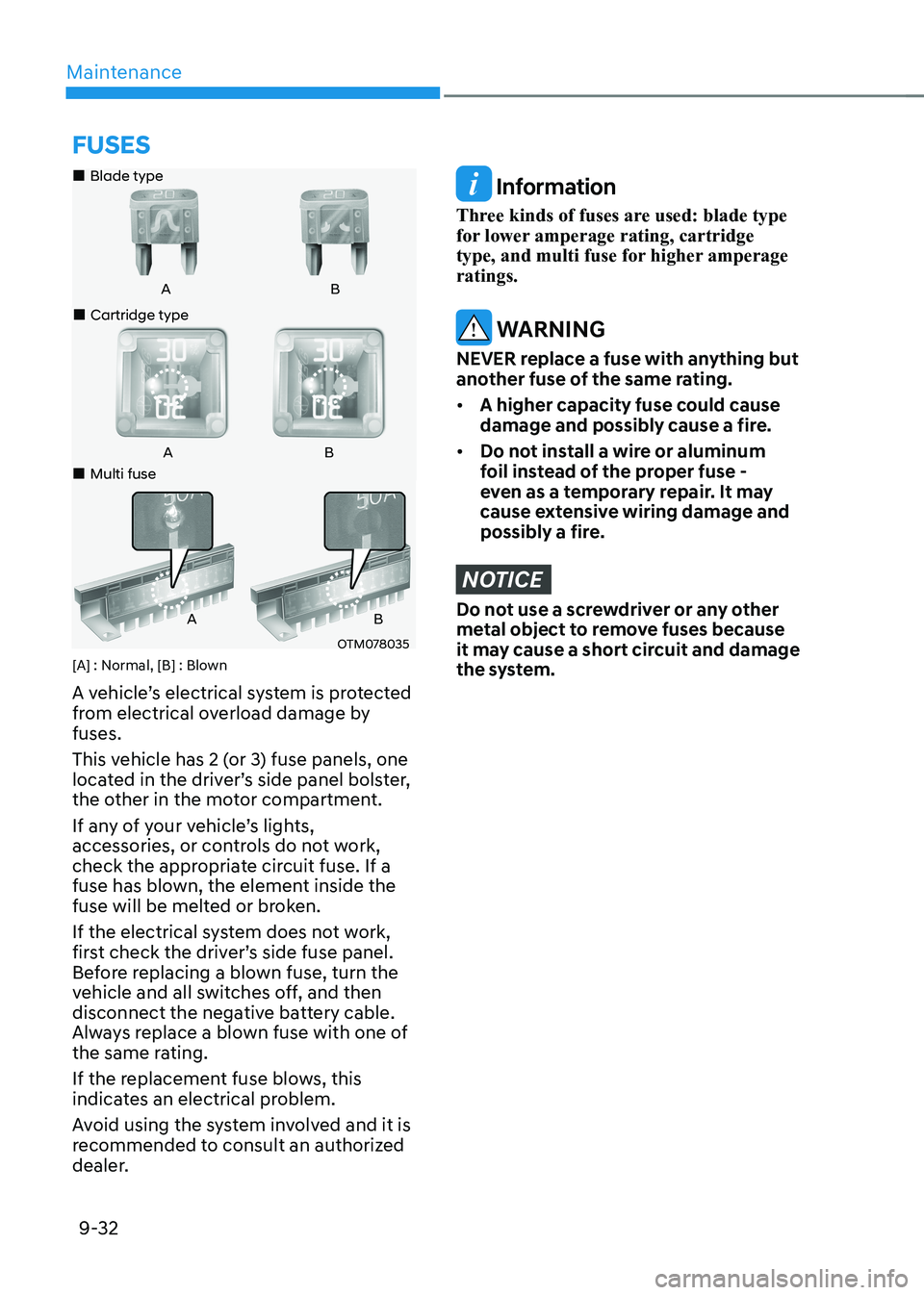 HYUNDAI KONA EV 2023  Owners Manual Maintenance
9-32
FUSES
„„Blade type
AB
„
„Cartridge type
„
„Multi fuse
OTM078035
AB
AB
[A] : Normal, [B] : Blown
A vehicle’s electrical system is protected  
from elect