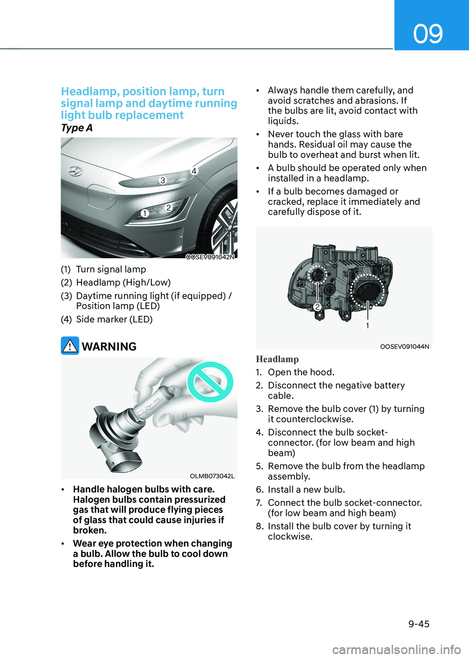 HYUNDAI KONA EV 2023 Owners Manual 09
9-45
Headlamp, position lamp, turn
signal lamp and daytime running
light bulb replacement
Type A
OOSEV091042N
(1) Turn signal lamp
(2) Headlamp (High/Low)
(3) Daytime running light (if equip HYUNDAI KONA EV 2023 Owners Manual 09
9-45
Headlamp, position lamp, turn
signal lamp and daytime running
light bulb replacement
Type A
OOSEV091042N
(1) Turn signal lamp
(2) Headlamp (High/Low)
(3) Daytime running light (if equip