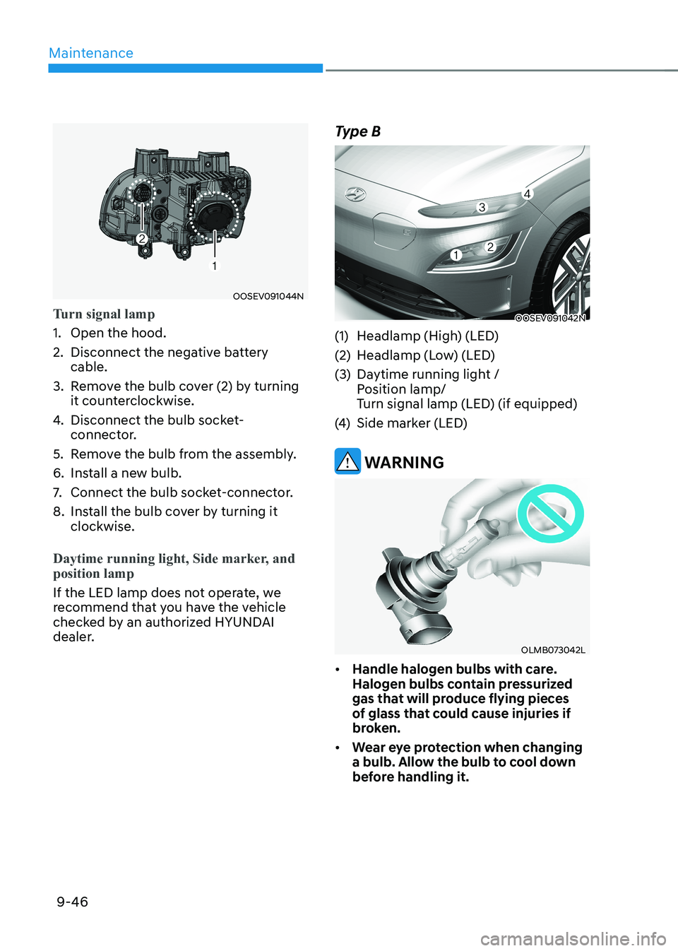HYUNDAI KONA EV 2023 Owners Manual Maintenance
9-46
OOSEV091044N
Turn signal lamp
1. Open the hood.
2. Disconnect the negative battery cable.
3. Remove the bulb cover (2) by turning it counterclockwise.
4. Disconnect the bulb soc HYUNDAI KONA EV 2023 Owners Manual Maintenance
9-46
OOSEV091044N
Turn signal lamp
1. Open the hood.
2. Disconnect the negative battery cable.
3. Remove the bulb cover (2) by turning it counterclockwise.
4. Disconnect the bulb soc
