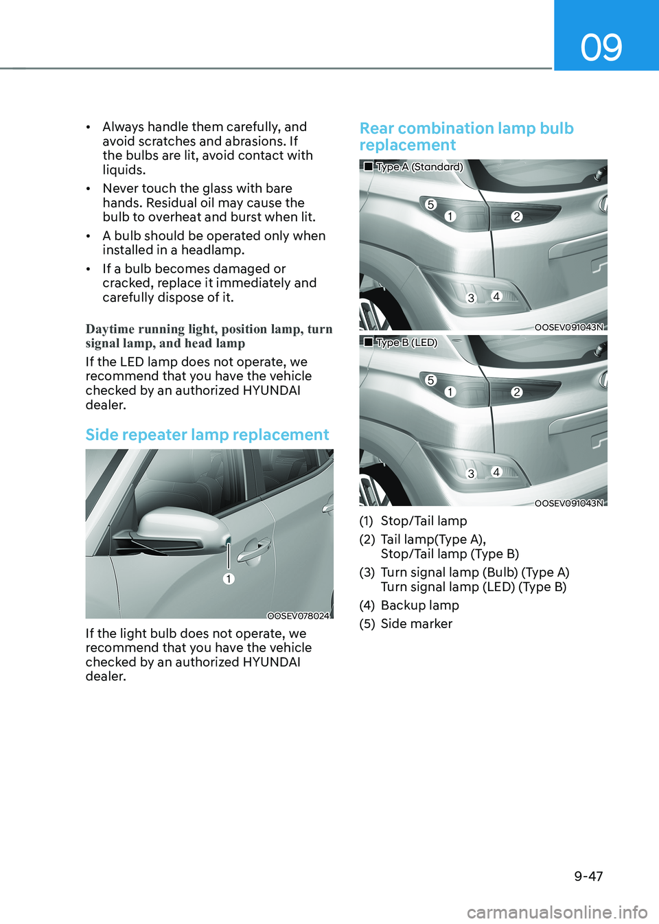 HYUNDAI KONA EV 2023 Owners Manual 09
9-47
•
Always handle them carefully, and
avoid scratches and abrasions. If
the bulbs are lit, avoid contact with liquids.
• Never touch the glass with bare
hands. Residual oil may cause t HYUNDAI KONA EV 2023 Owners Manual 09
9-47
•
Always handle them carefully, and
avoid scratches and abrasions. If
the bulbs are lit, avoid contact with liquids.
• Never touch the glass with bare
hands. Residual oil may cause t