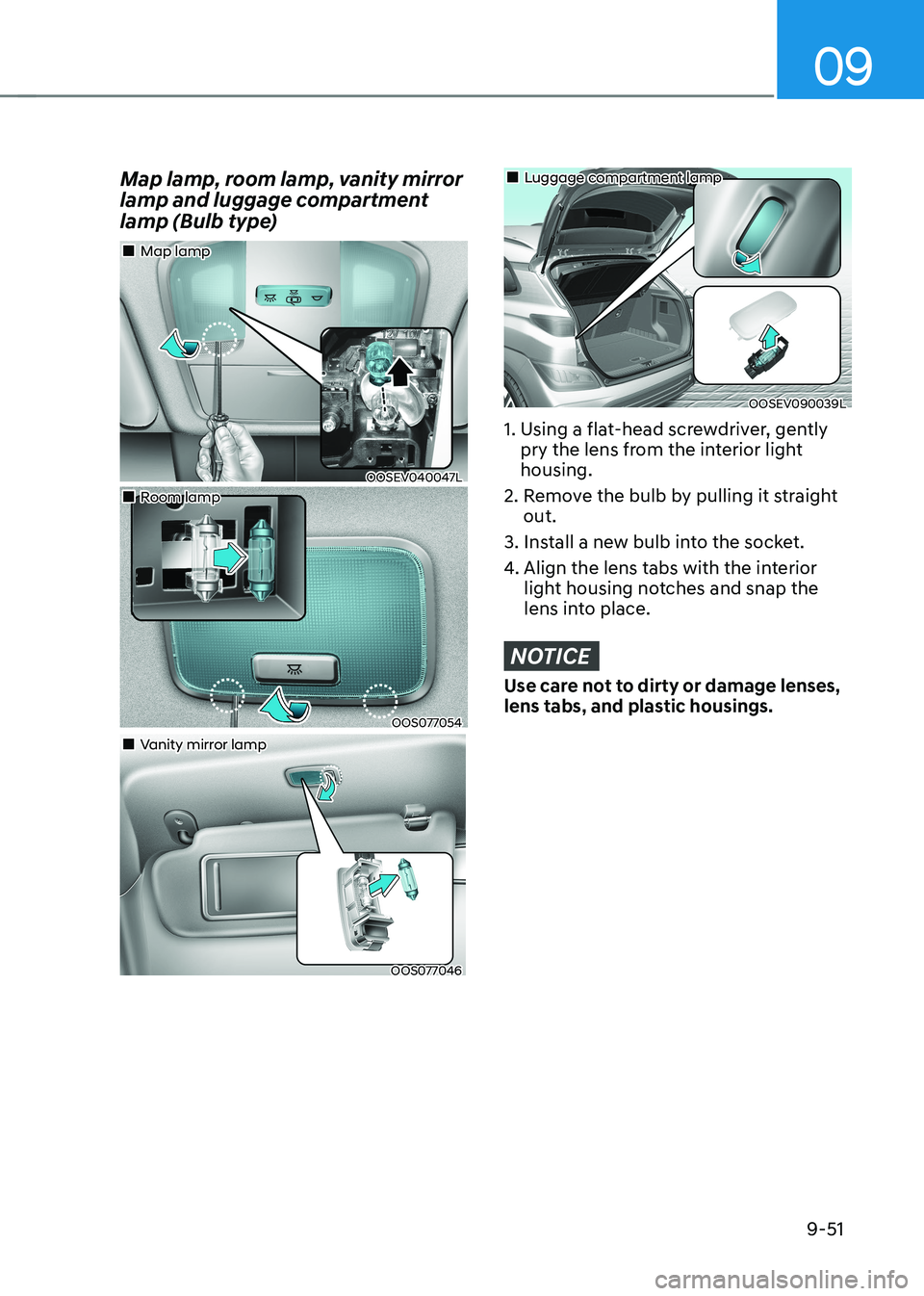 HYUNDAI KONA EV 2023 Owners Manual 09
9-51
Map lamp, room lamp, vanity mirror
lamp and luggage compartment
lamp (Bulb type)
OOSEV040047L
Map lamp
OOS077054
Room lamp
OOS077046
Vanity mirror la HYUNDAI KONA EV 2023 Owners Manual 09
9-51
Map lamp, room lamp, vanity mirror
lamp and luggage compartment
lamp (Bulb type)
OOSEV040047L
Map lamp
OOS077054
Room lamp
OOS077046
Vanity mirror la