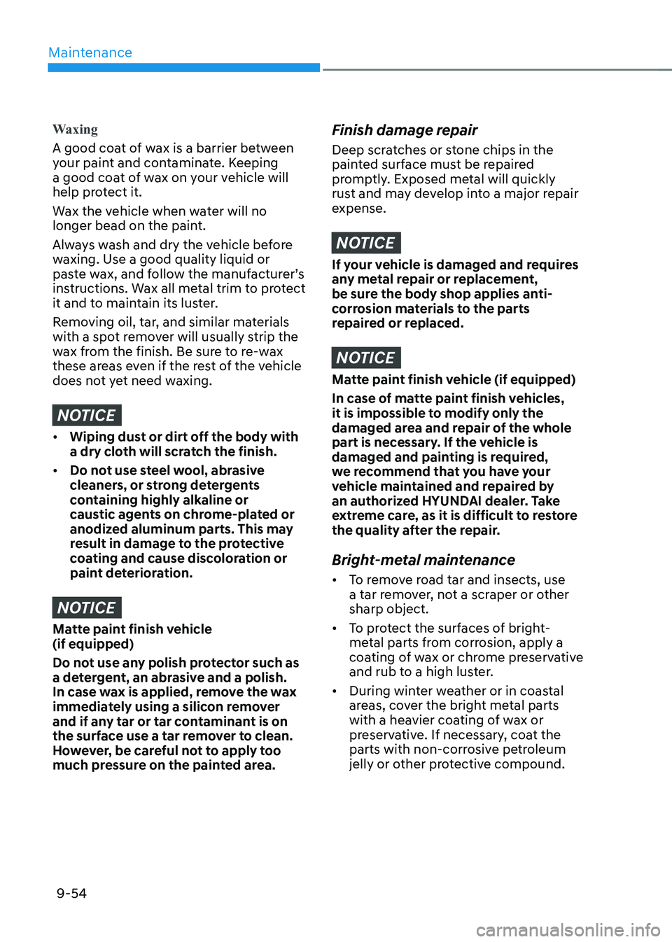 HYUNDAI KONA EV 2023 Owners Manual Maintenance
9-54
Waxing
A good coat of wax is a barrier between
your paint and contaminate. Keeping
a good coat of wax on your vehicle will
help protect it.
Wax the vehicle when water will no
HYUNDAI KONA EV 2023 Owners Manual Maintenance
9-54
Waxing
A good coat of wax is a barrier between
your paint and contaminate. Keeping
a good coat of wax on your vehicle will
help protect it.
Wax the vehicle when water will no