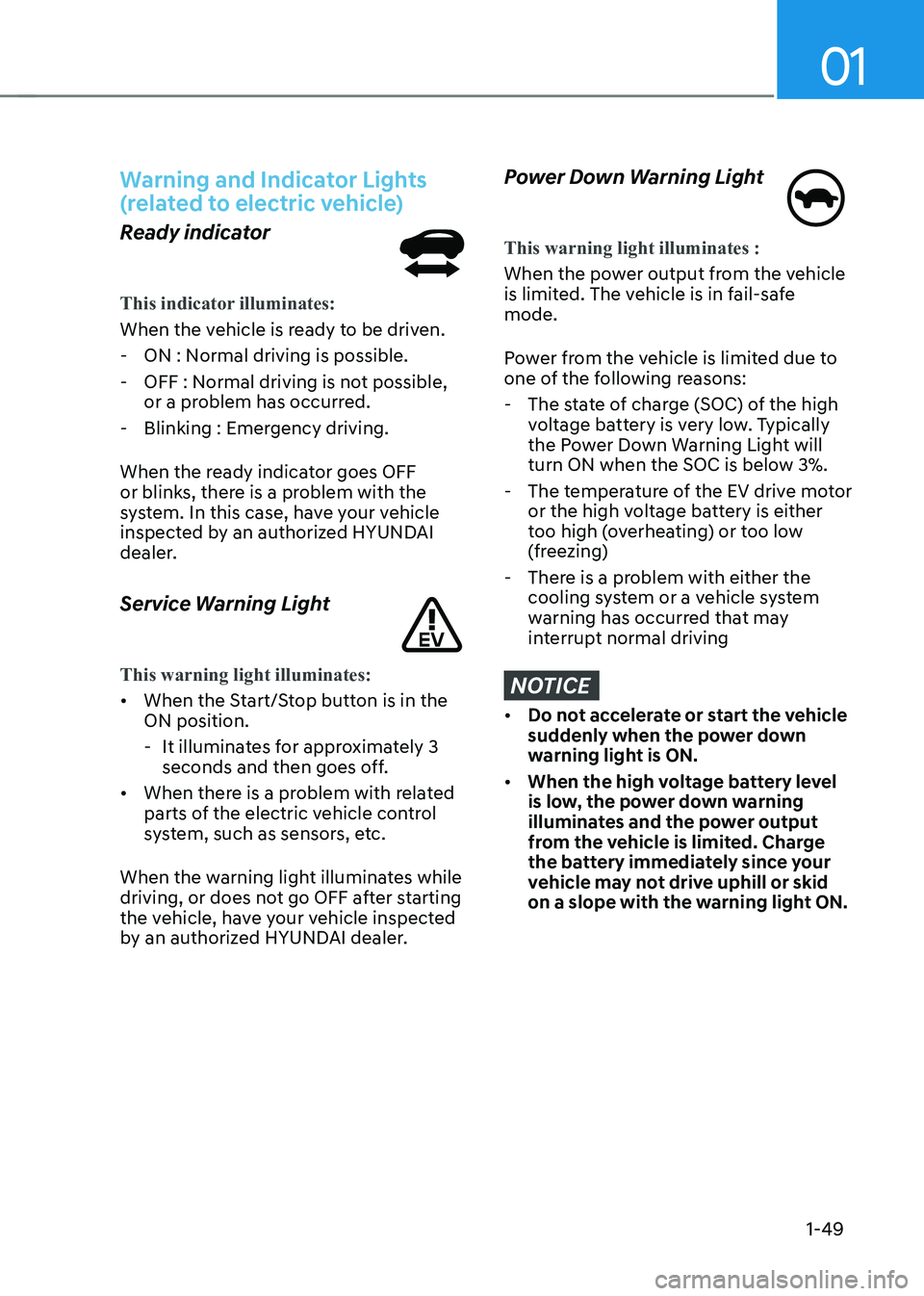 HYUNDAI KONA EV 2023 Workshop Manual 01
1-49
Warning and Indicator Lights
(related to electric vehicle)
Ready indicator
This indicator illuminates:
When the vehicle is ready to be driven. - ON : Normal driving is possible.
- OFF : No HYUNDAI KONA EV 2023 Workshop Manual 01
1-49
Warning and Indicator Lights
(related to electric vehicle)
Ready indicator
This indicator illuminates:
When the vehicle is ready to be driven. - ON : Normal driving is possible.
- OFF : No