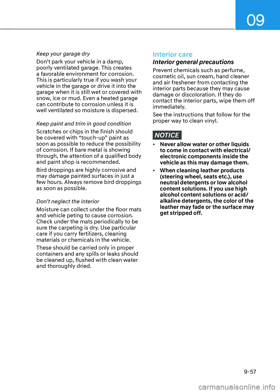HYUNDAI KONA EV 2023 Owners Manual 09
9-57
Keep your garage dry
Don’t park your vehicle in a damp,
poorly ventilated garage. This creates
a favorable environment for corrosion.
This is particularly true if you wash your
vehicle HYUNDAI KONA EV 2023 Owners Manual 09
9-57
Keep your garage dry
Don’t park your vehicle in a damp,
poorly ventilated garage. This creates
a favorable environment for corrosion.
This is particularly true if you wash your
vehicle