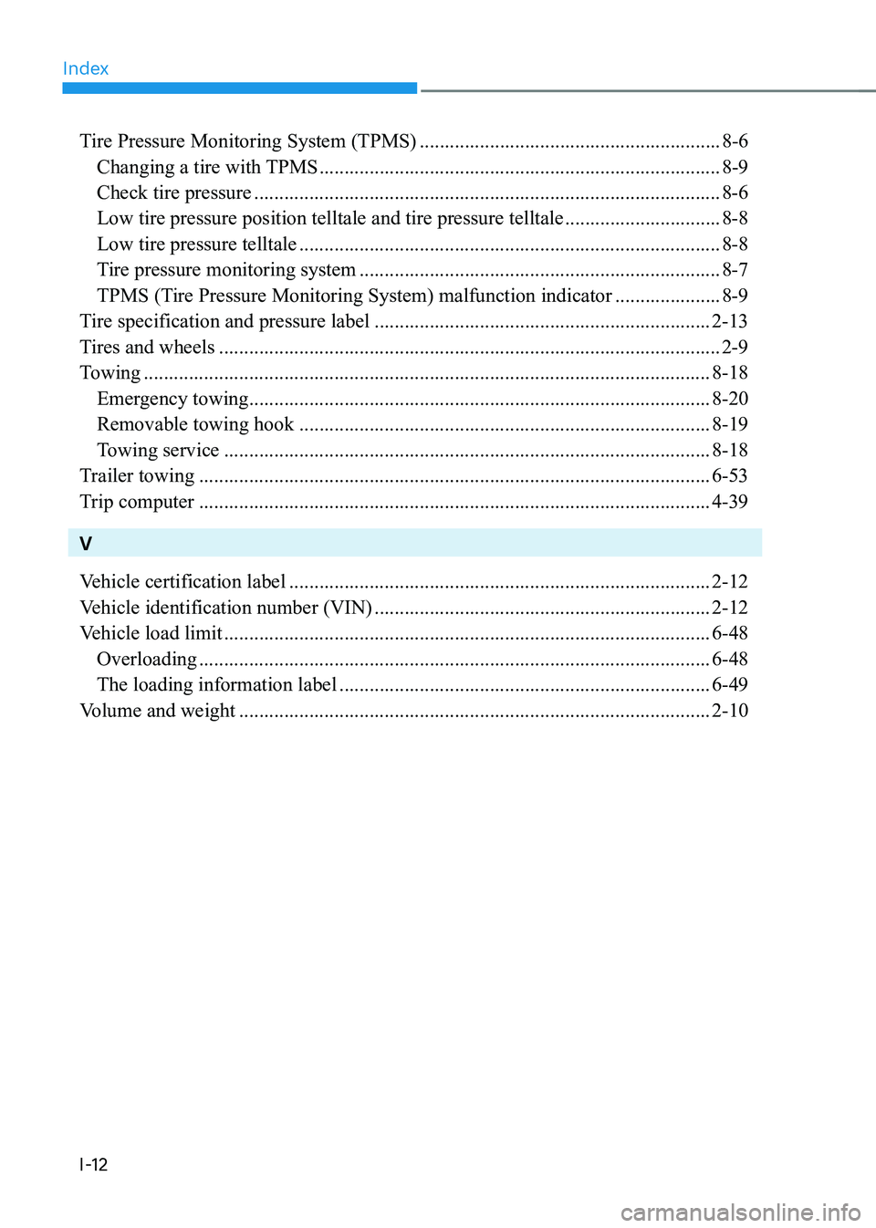 HYUNDAI KONA EV 2023  Owners Manual Index
I-12
Tire Pressure Monitoring System (TPMS) ............................................................8-6
  Changing a tire with TPMS  .........................................................