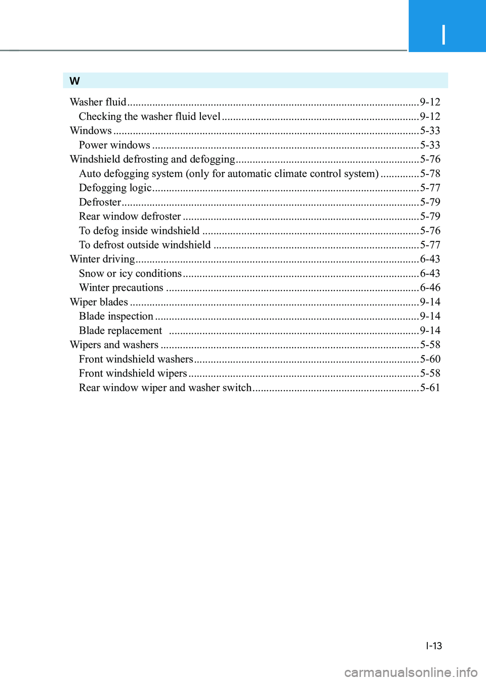 HYUNDAI KONA EV 2023  Owners Manual I
I-13
W 
Washer fluid ......................................................................................................... 9-12
  Checking the washer fluid level  ...............................