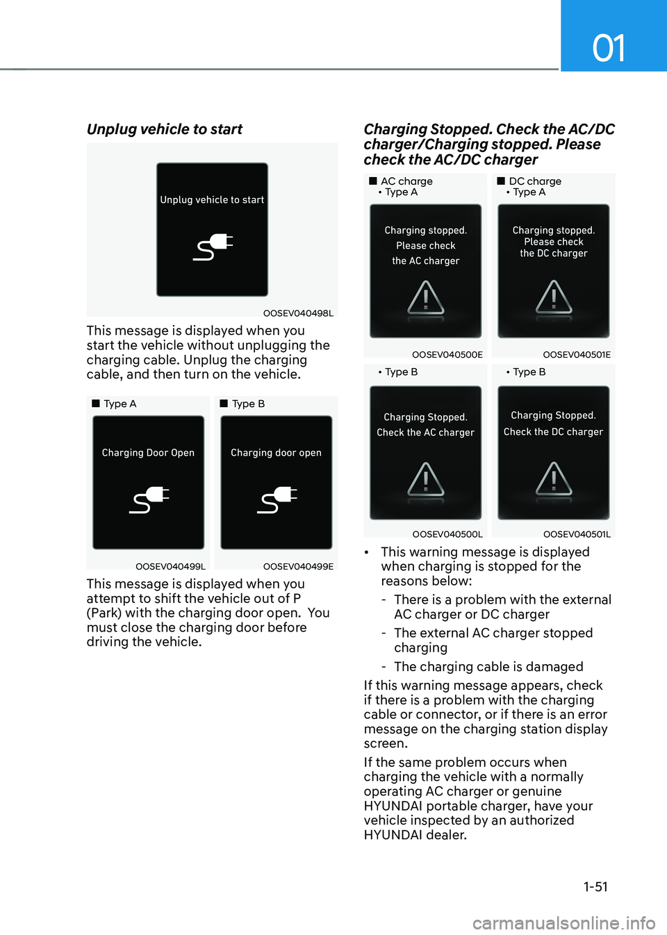 HYUNDAI KONA EV 2023 Workshop Manual 01
1-51
Unplug vehicle to start
OOSEV040498L
This message is displayed when you
start the vehicle without unplugging the
charging cable. Unplug the charging
cable, and then turn on the vehicle.
HYUNDAI KONA EV 2023 Workshop Manual 01
1-51
Unplug vehicle to start
OOSEV040498L
This message is displayed when you
start the vehicle without unplugging the
charging cable. Unplug the charging
cable, and then turn on the vehicle.