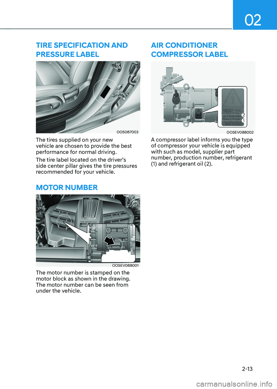 HYUNDAI KONA EV 2023 Manual PDF 02
2-13
tire speciFication anD  pressure LaBeL
OOS087003
The tires supplied on your new  
vehicle are chosen to provide the best 
performance for normal driving. 
The tire label located on the driver