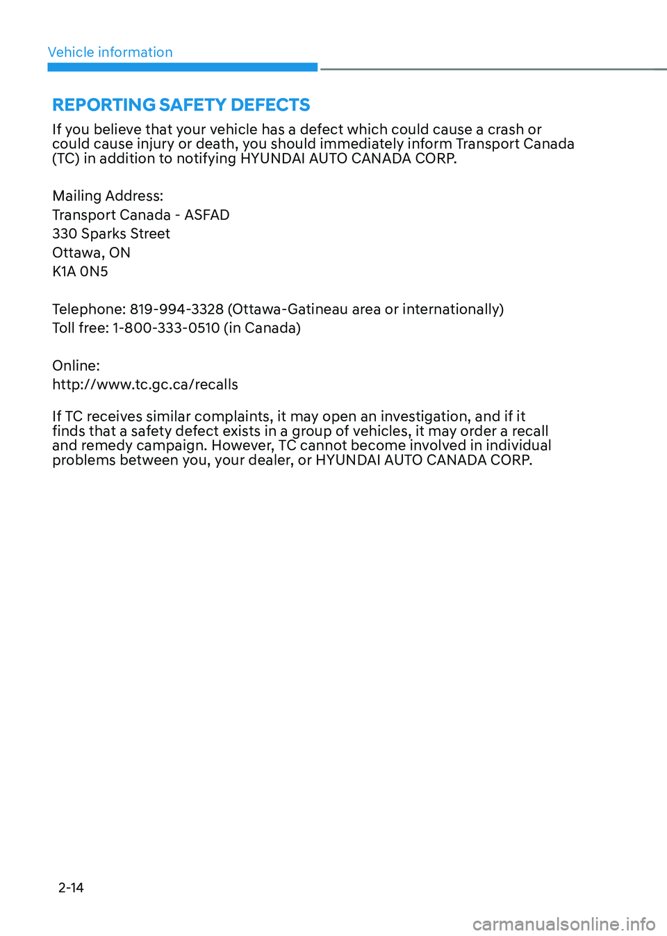 HYUNDAI KONA EV 2023 Manual PDF Vehicle information
2-14
If you believe that your vehicle has a defect which could cause a crash or  
could cause injury or death, you should immediately inform Transport Canada 
(TC) in addition to n