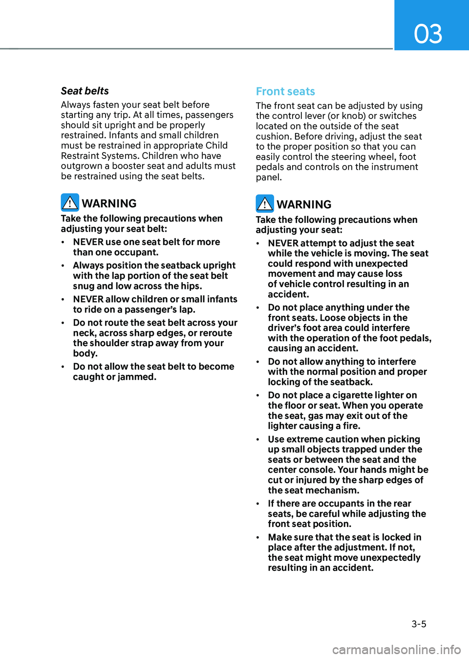 HYUNDAI KONA EV 2023 Manual Online 03
3-5
Seat belts
Always fasten your seat belt before
starting any trip. At all times, passengers
should sit upright and be properly
restrained. Infants and small children
must be restrained in HYUNDAI KONA EV 2023 Manual Online 03
3-5
Seat belts
Always fasten your seat belt before
starting any trip. At all times, passengers
should sit upright and be properly
restrained. Infants and small children
must be restrained in