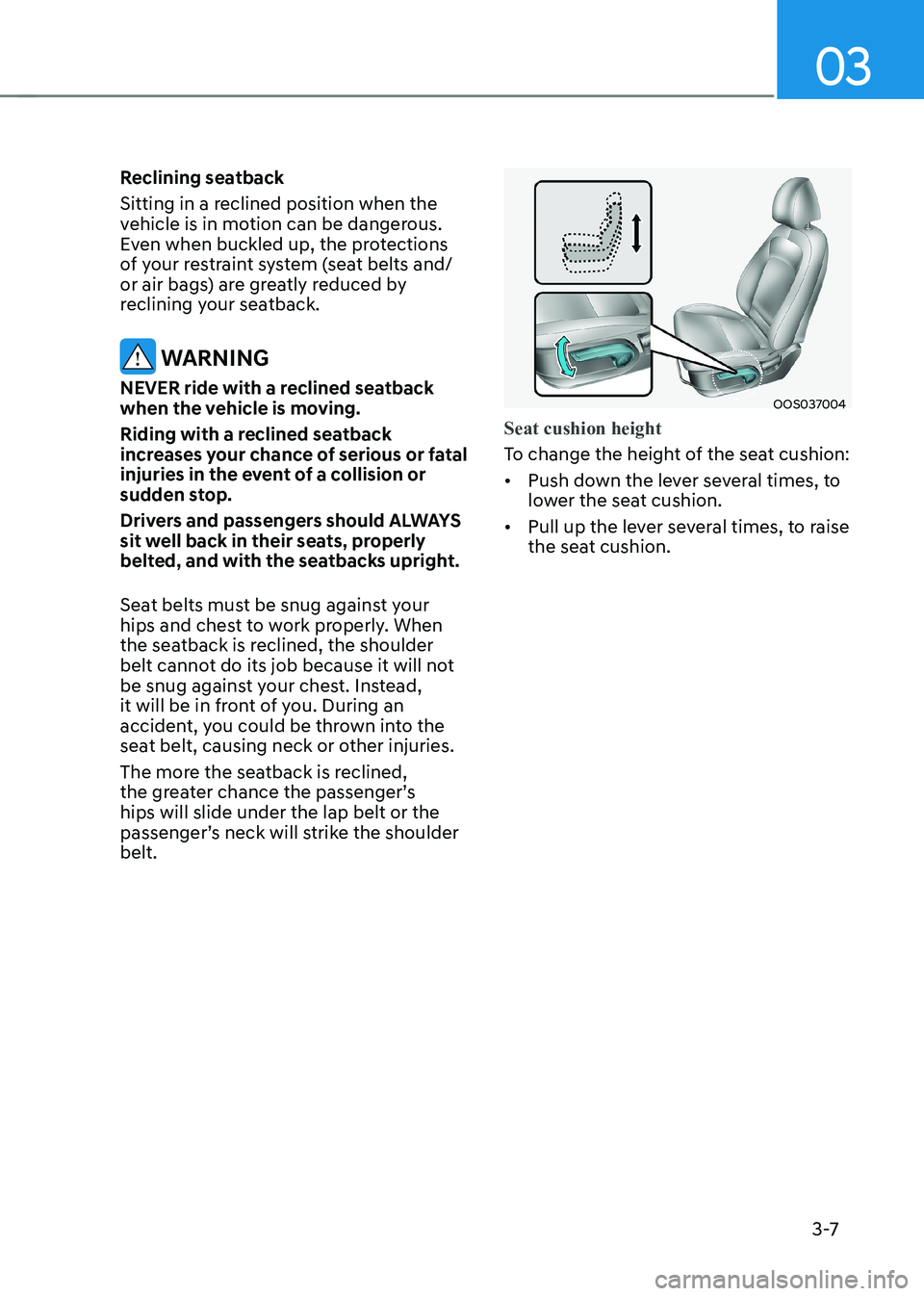 HYUNDAI KONA EV 2023 Manual Online 03
3 -7
Reclining seatback
Sitting in a reclined position when the
vehicle is in motion can be dangerous.
Even when buckled up, the protections
of your restraint system (seat belts and/
or air ba HYUNDAI KONA EV 2023 Manual Online 03
3 -7
Reclining seatback
Sitting in a reclined position when the
vehicle is in motion can be dangerous.
Even when buckled up, the protections
of your restraint system (seat belts and/
or air ba