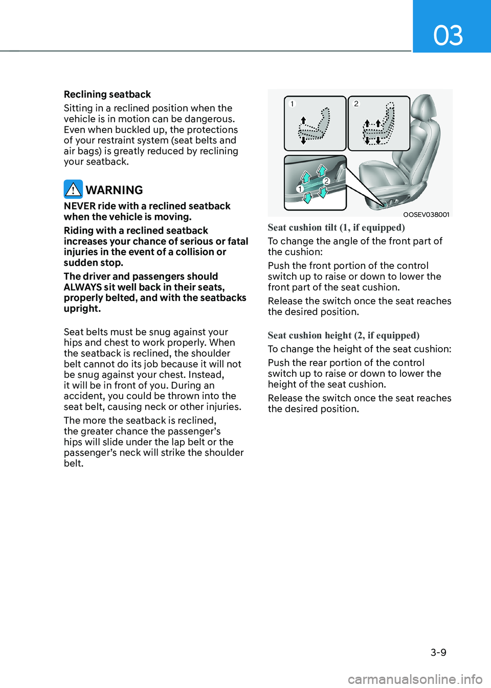 HYUNDAI KONA EV 2023 Manual Online 03
3-9
Reclining seatback
Sitting in a reclined position when the
vehicle is in motion can be dangerous.
Even when buckled up, the protections
of your restraint system (seat belts and
air bags) HYUNDAI KONA EV 2023 Manual Online 03
3-9
Reclining seatback
Sitting in a reclined position when the
vehicle is in motion can be dangerous.
Even when buckled up, the protections
of your restraint system (seat belts and
air bags)