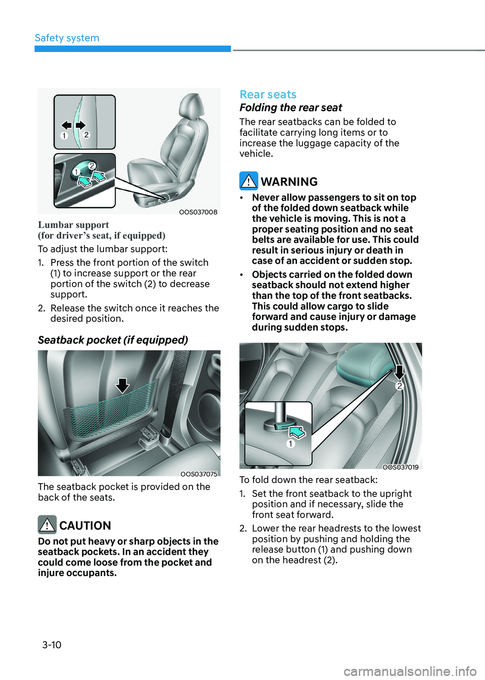 HYUNDAI KONA EV 2023 Manual Online Safety system
3-10
OOS037008
Lumbar support
(for driver’s seat, if equipped)
To adjust the lumbar support:
1. Press the front portion of the switch (1) to increase support or the rear
portion HYUNDAI KONA EV 2023 Manual Online Safety system
3-10
OOS037008
Lumbar support
(for driver’s seat, if equipped)
To adjust the lumbar support:
1. Press the front portion of the switch (1) to increase support or the rear
portion