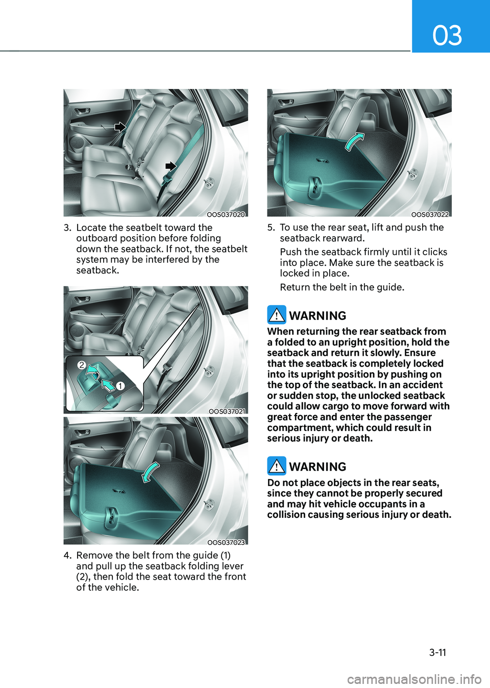 HYUNDAI KONA EV 2023 Manual Online 03
3-11
OOS037020
3. Locate the seatbelt toward the outboard position before folding
down the seatback. If not, the seatbelt
system may be interfered by the
seatback.
OOS037021
OOS037023
4. Re HYUNDAI KONA EV 2023 Manual Online 03
3-11
OOS037020
3. Locate the seatbelt toward the outboard position before folding
down the seatback. If not, the seatbelt
system may be interfered by the
seatback.
OOS037021
OOS037023
4. Re