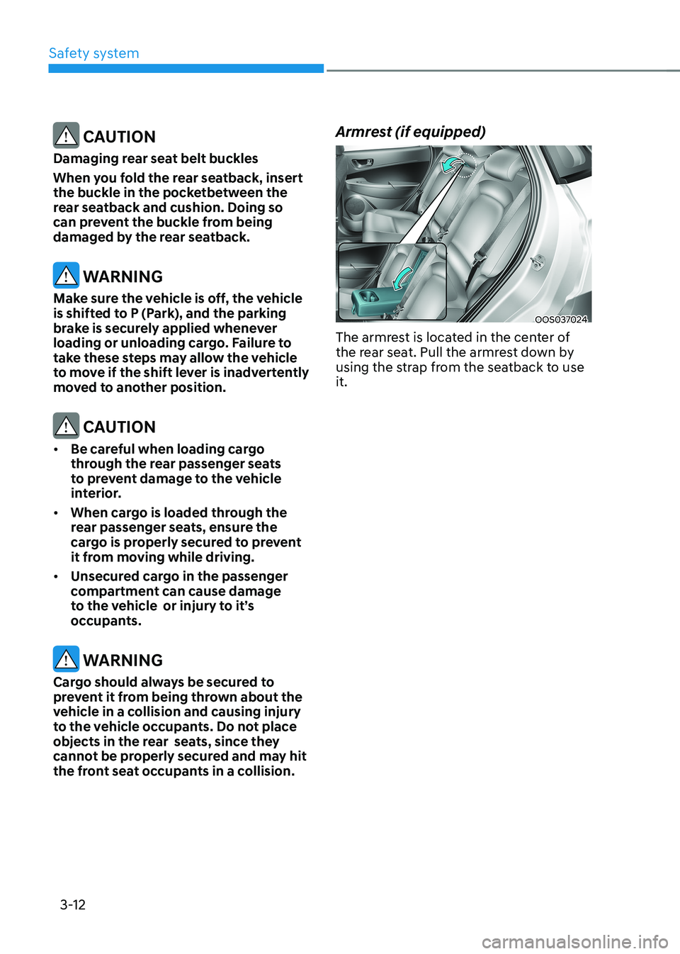 HYUNDAI KONA EV 2023 Owners Manual Safety system
3-12
CAUTION
Damaging rear seat belt buckles
When you fold the rear seatback, insert
the buckle in the pocketbetween the
rear seatback and cushion. Doing so
can prevent the buckle HYUNDAI KONA EV 2023 Owners Manual Safety system
3-12
CAUTION
Damaging rear seat belt buckles
When you fold the rear seatback, insert
the buckle in the pocketbetween the
rear seatback and cushion. Doing so
can prevent the buckle