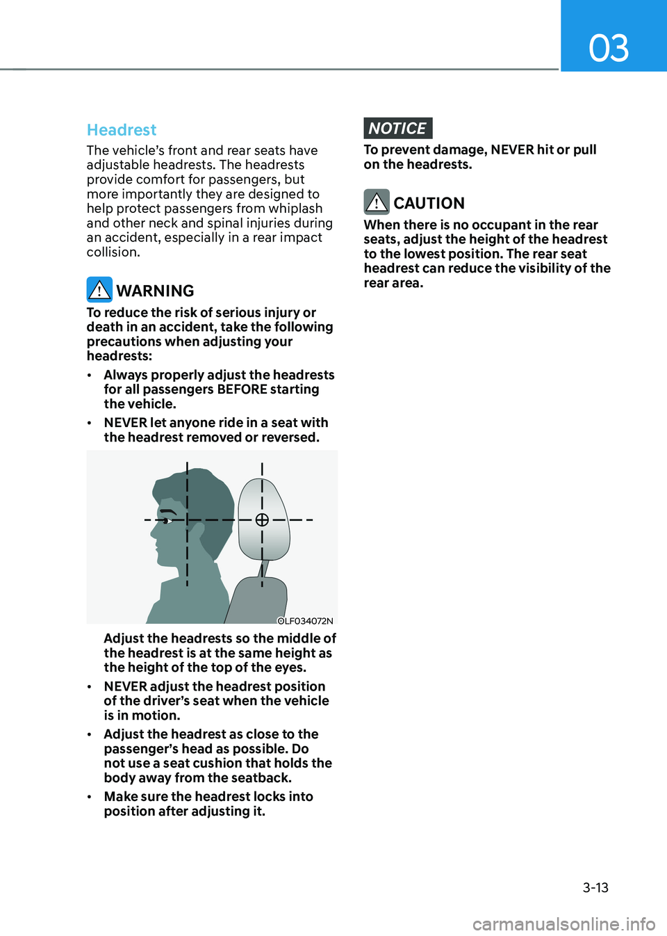 HYUNDAI KONA EV 2023 Owners Manual 03
3-13
Headrest
The vehicle’s front and rear seats have
adjustable headrests. The headrests
provide comfort for passengers, but
more importantly they are designed to
help protect passengers fr HYUNDAI KONA EV 2023 Owners Manual 03
3-13
Headrest
The vehicle’s front and rear seats have
adjustable headrests. The headrests
provide comfort for passengers, but
more importantly they are designed to
help protect passengers fr