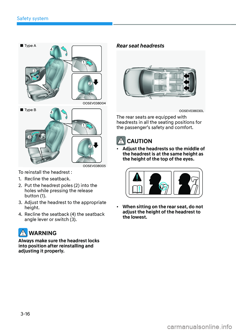 HYUNDAI KONA EV 2023 Owners Manual Safety system
3-16
Type A
OOSEV038004
Type B
OOSEV038005
To reinstall the headrest :
1. Recline the seatback.
2. Put the headrest poles (2) into the holes while pressing th HYUNDAI KONA EV 2023 Owners Manual Safety system
3-16
Type A
OOSEV038004
Type B
OOSEV038005
To reinstall the headrest :
1. Recline the seatback.
2. Put the headrest poles (2) into the holes while pressing th