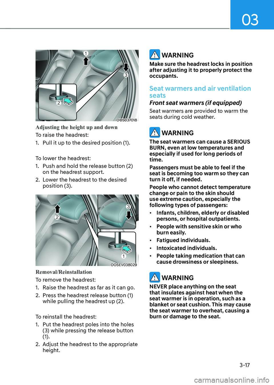 HYUNDAI KONA EV 2023 Owners Manual 03
3-17
OOS037018
Adjusting the height up and down
To raise the headrest:
1. Pull it up to the desired position (1).
To lower the headrest:
1. Push and hold the release button (2) on the headrest HYUNDAI KONA EV 2023 Owners Manual 03
3-17
OOS037018
Adjusting the height up and down
To raise the headrest:
1. Pull it up to the desired position (1).
To lower the headrest:
1. Push and hold the release button (2) on the headrest